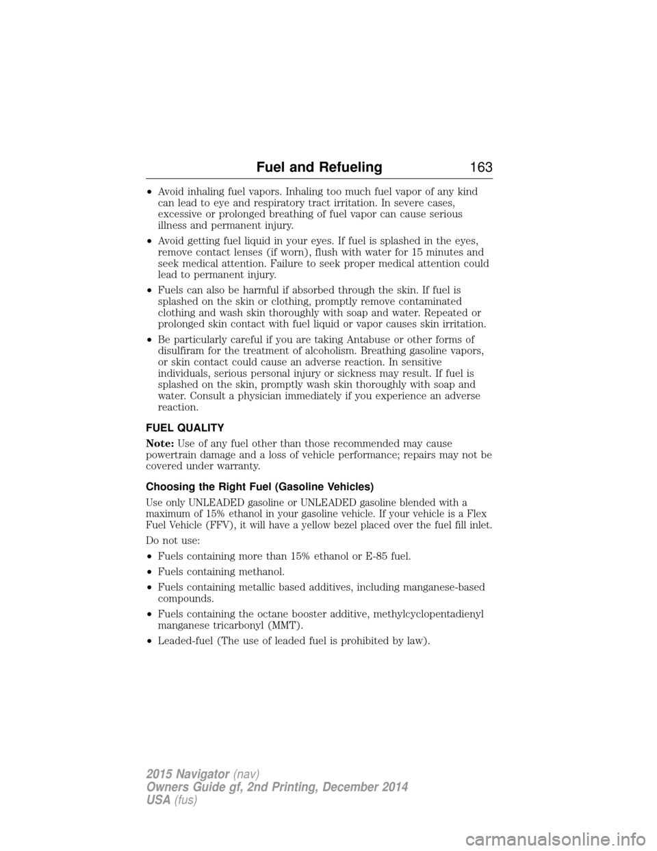 LINCOLN NAVIGATOR 2015  Owners Manual •Avoid inhaling fuel vapors. Inhaling too much fuel vapor of any kind
can lead to eye and respiratory tract irritation. In severe cases,
excessive or prolonged breathing of fuel vapor can cause seri
