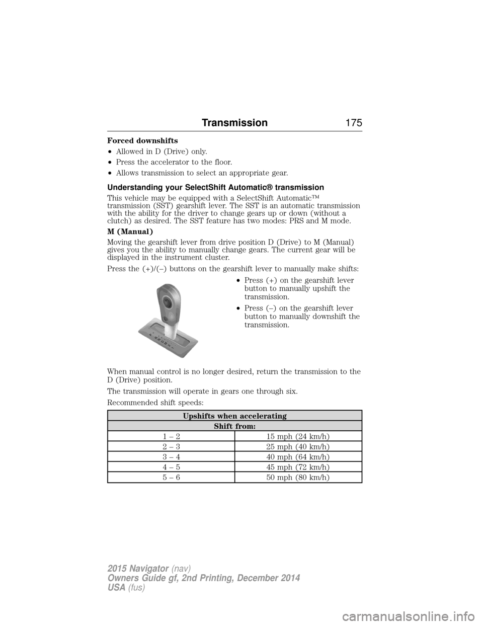 LINCOLN NAVIGATOR 2015 Owners Manual Forced downshifts
•Allowed in D (Drive) only.
• Press the accelerator to the floor.
• Allows transmission to select an appropriate gear.
Understanding your SelectShift Automatic® transmission
T LINCOLN NAVIGATOR 2015 Owners Manual Forced downshifts
•Allowed in D (Drive) only.
• Press the accelerator to the floor.
• Allows transmission to select an appropriate gear.
Understanding your SelectShift Automatic® transmission
T