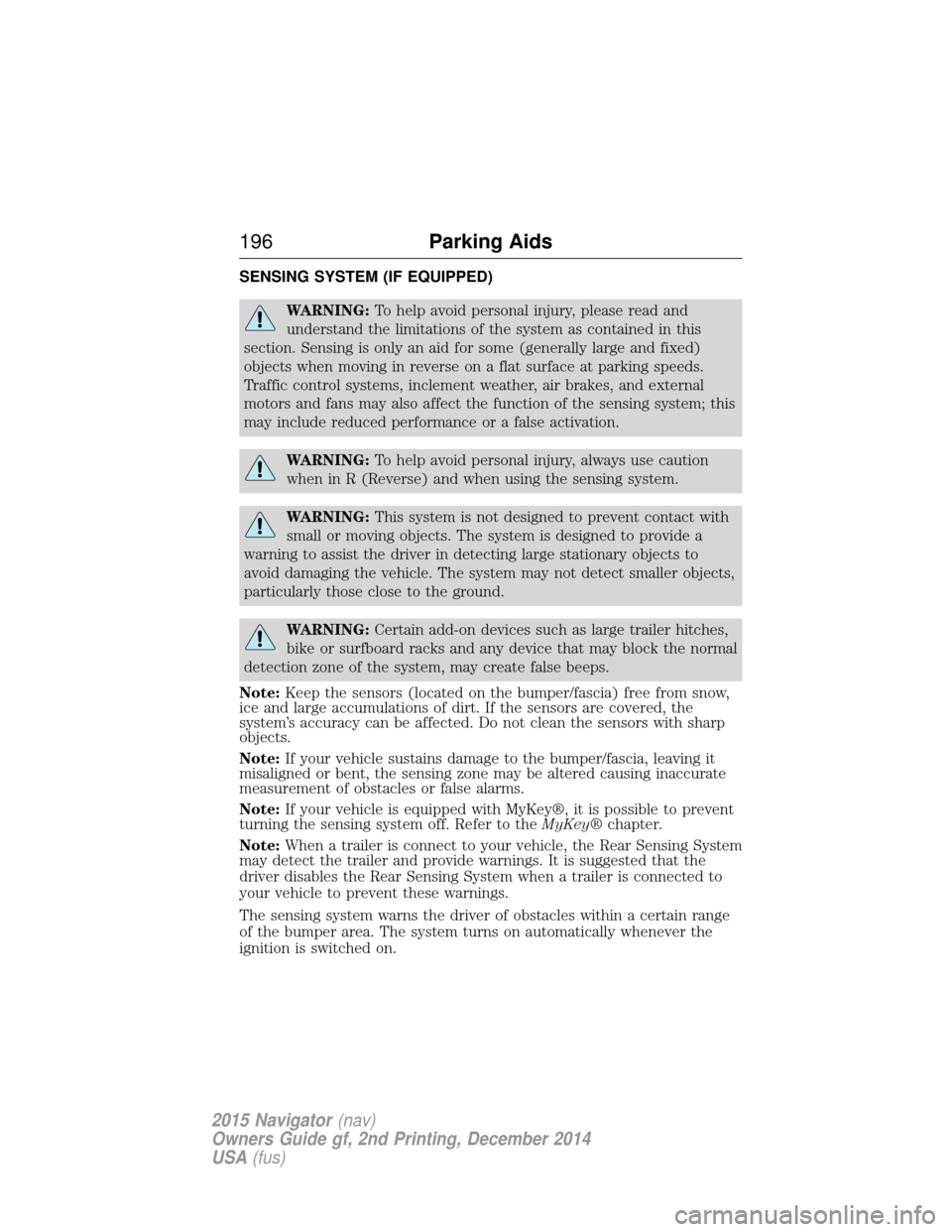 LINCOLN NAVIGATOR 2015 User Guide SENSING SYSTEM (IF EQUIPPED)
WARNING:To help avoid personal injury, please read and
understand the limitations of the system as contained in this
section. Sensing is only an aid for some (generally la LINCOLN NAVIGATOR 2015 User Guide SENSING SYSTEM (IF EQUIPPED)
WARNING:To help avoid personal injury, please read and
understand the limitations of the system as contained in this
section. Sensing is only an aid for some (generally la
