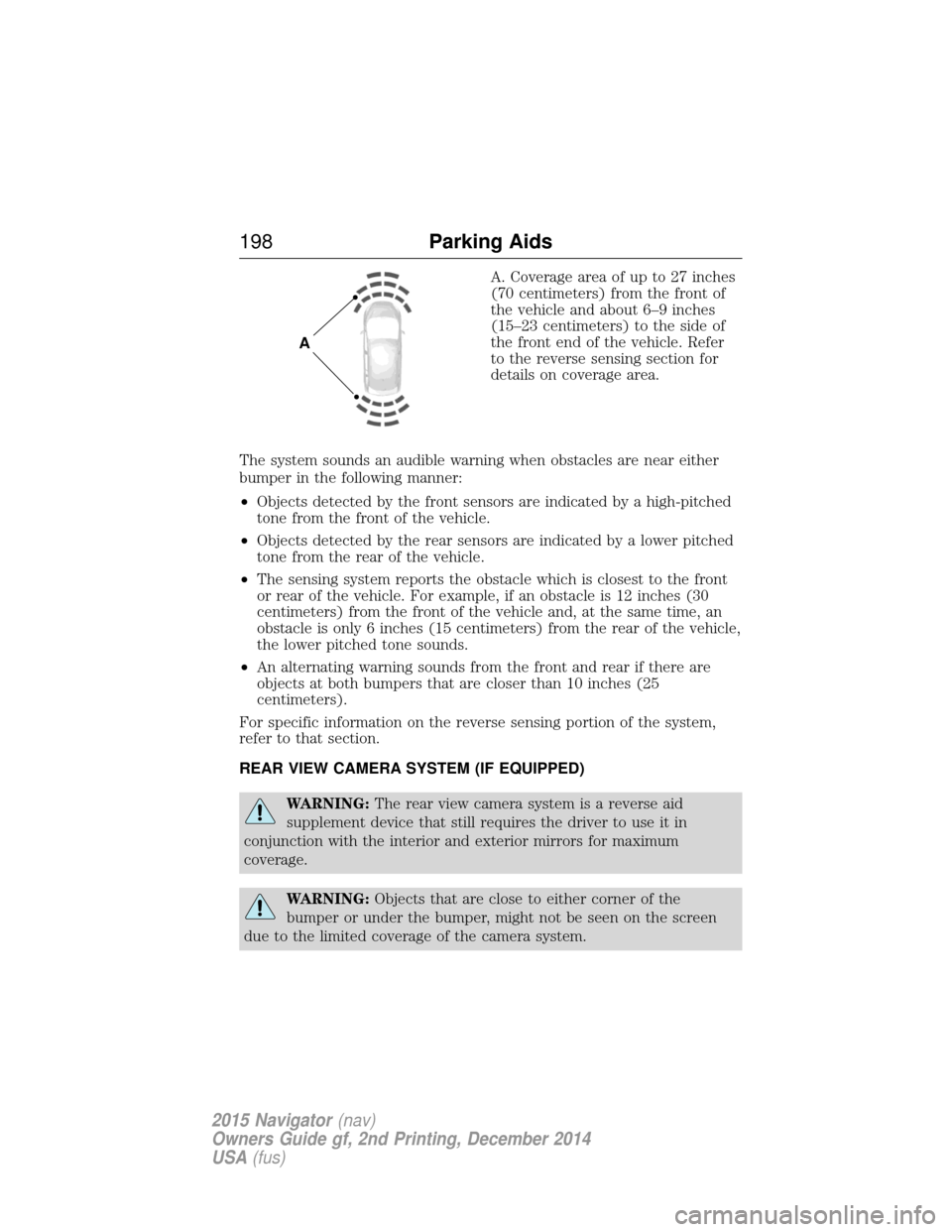 LINCOLN NAVIGATOR 2015 Owners Manual A. Coverage area of up to 27 inches
(70 centimeters) from the front of
the vehicle and about 6–9 inches
(15–23 centimeters) to the side of
the front end of the vehicle. Refer
to the reverse sensin LINCOLN NAVIGATOR 2015 Owners Manual A. Coverage area of up to 27 inches
(70 centimeters) from the front of
the vehicle and about 6–9 inches
(15–23 centimeters) to the side of
the front end of the vehicle. Refer
to the reverse sensin