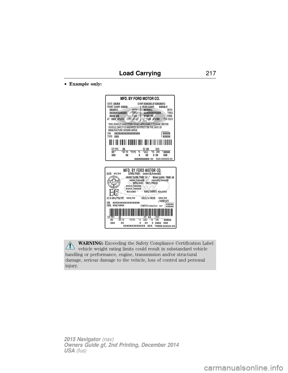 LINCOLN NAVIGATOR 2015 Owners Manual •Example only:
WARNING: Exceeding the Safety Compliance Certification Label
vehicle weight rating limits could result in substandard vehicle
handling or performance, engine, transmission and/or stru LINCOLN NAVIGATOR 2015 Owners Manual •Example only:
WARNING: Exceeding the Safety Compliance Certification Label
vehicle weight rating limits could result in substandard vehicle
handling or performance, engine, transmission and/or stru