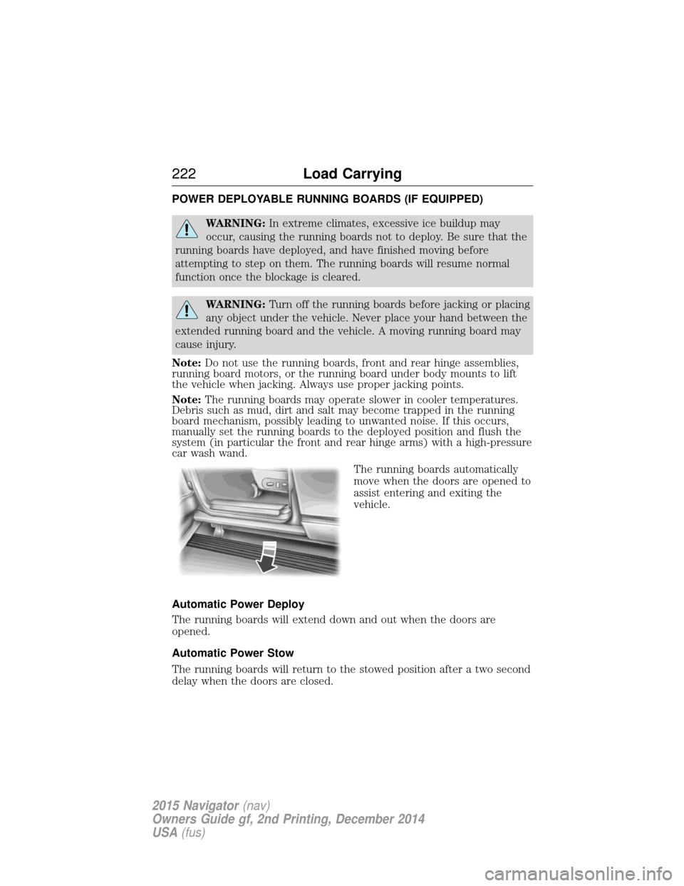 LINCOLN NAVIGATOR 2015 Owners Manual POWER DEPLOYABLE RUNNING BOARDS (IF EQUIPPED)
WARNING:In extreme climates, excessive ice buildup may
occur, causing the running boards not to deploy. Be sure that the
running boards have deployed, and LINCOLN NAVIGATOR 2015 Owners Manual POWER DEPLOYABLE RUNNING BOARDS (IF EQUIPPED)
WARNING:In extreme climates, excessive ice buildup may
occur, causing the running boards not to deploy. Be sure that the
running boards have deployed, and