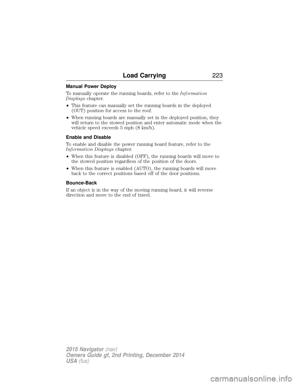 LINCOLN NAVIGATOR 2015 Owners Manual Manual Power Deploy
To manually operate the running boards, refer to theInformation
Displays chapter.
• This feature can manually set the running boards in the deployed
(OUT) position for access to LINCOLN NAVIGATOR 2015 Owners Manual Manual Power Deploy
To manually operate the running boards, refer to theInformation
Displays chapter.
• This feature can manually set the running boards in the deployed
(OUT) position for access to