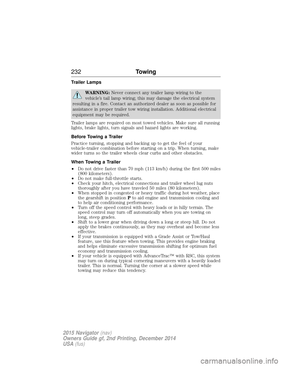 LINCOLN NAVIGATOR 2015  Owners Manual Trailer Lamps
WARNING:Never connect any trailer lamp wiring to the
vehicle’s tail lamp wiring; this may damage the electrical system
resulting in a fire. Contact an authorized dealer as soon as poss