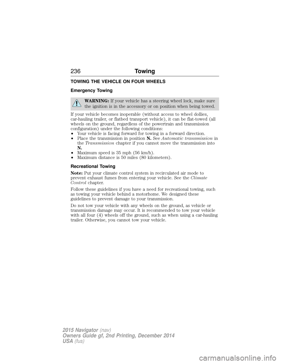 LINCOLN NAVIGATOR 2015 Owners Manual TOWING THE VEHICLE ON FOUR WHEELS
Emergency Towing
WARNING:If your vehicle has a steering wheel lock, make sure
the ignition is in the accessory or on position when being towed.
If your vehicle become LINCOLN NAVIGATOR 2015 Owners Manual TOWING THE VEHICLE ON FOUR WHEELS
Emergency Towing
WARNING:If your vehicle has a steering wheel lock, make sure
the ignition is in the accessory or on position when being towed.
If your vehicle become