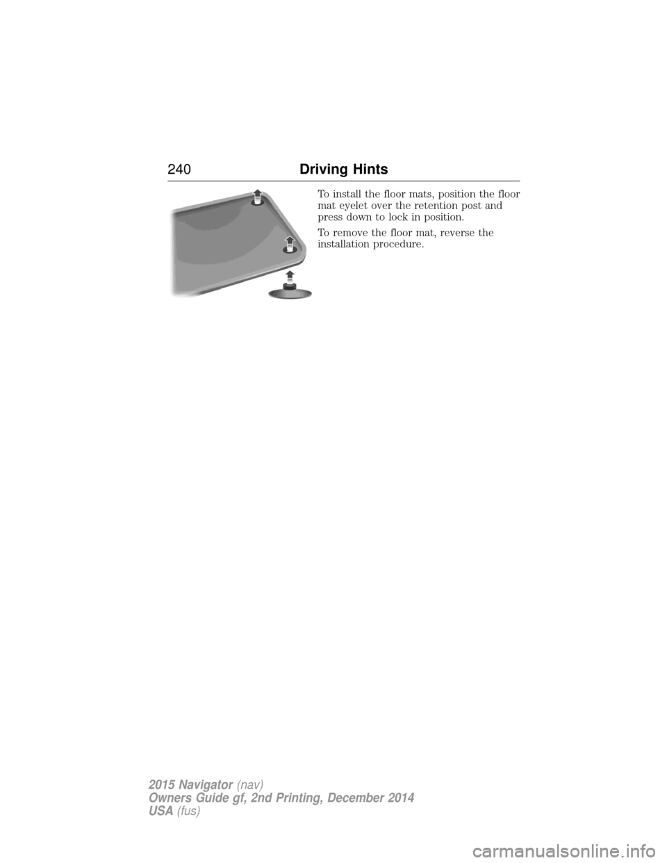 LINCOLN NAVIGATOR 2015 Owners Manual To install the floor mats, position the floor
mat eyelet over the retention post and
press down to lock in position.
To remove the floor mat, reverse the
installation procedure.
240Driving Hints
2015 LINCOLN NAVIGATOR 2015 Owners Manual To install the floor mats, position the floor
mat eyelet over the retention post and
press down to lock in position.
To remove the floor mat, reverse the
installation procedure.
240Driving Hints
2015