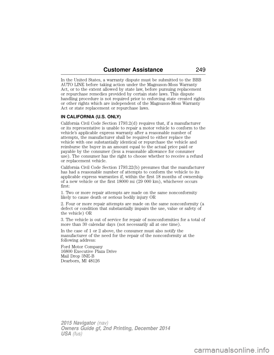 LINCOLN NAVIGATOR 2015 Owners Manual In the United States, a warranty dispute must be submitted to the BBB
AUTO LINE before taking action under the Magnuson-Moss Warranty
Act, or to the extent allowed by state law, before pursuing replac LINCOLN NAVIGATOR 2015 Owners Manual In the United States, a warranty dispute must be submitted to the BBB
AUTO LINE before taking action under the Magnuson-Moss Warranty
Act, or to the extent allowed by state law, before pursuing replac