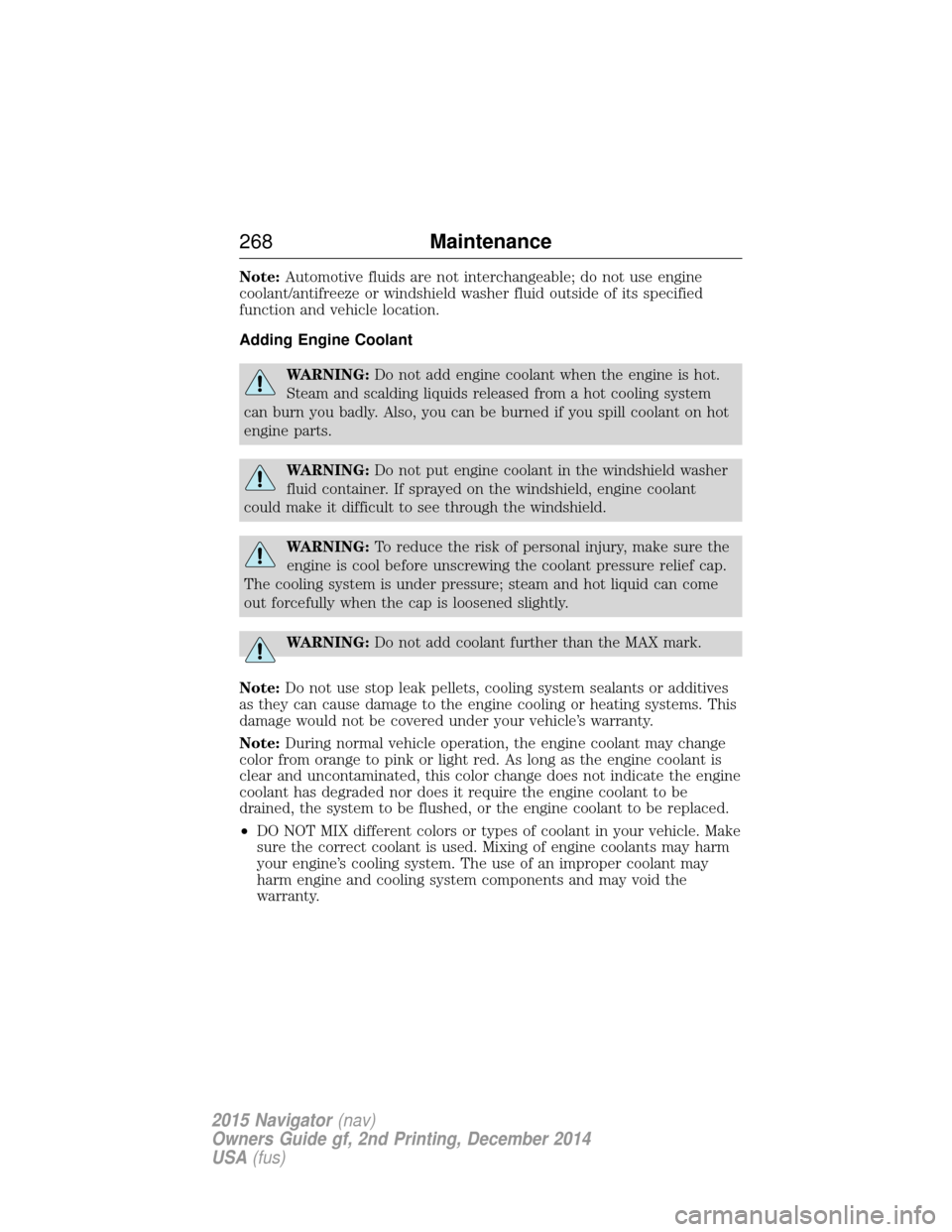 LINCOLN NAVIGATOR 2015 Owners Manual Note:Automotive fluids are not interchangeable; do not use engine
coolant/antifreeze or windshield washer fluid outside of its specified
function and vehicle location.
Adding Engine Coolant
WARNING: D LINCOLN NAVIGATOR 2015 Owners Manual Note:Automotive fluids are not interchangeable; do not use engine
coolant/antifreeze or windshield washer fluid outside of its specified
function and vehicle location.
Adding Engine Coolant
WARNING: D
