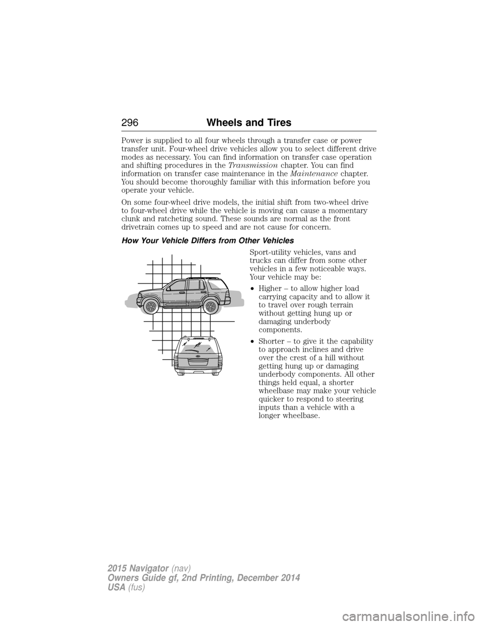 LINCOLN NAVIGATOR 2015 Owners Manual Power is supplied to all four wheels through a transfer case or power
transfer unit. Four-wheel drive vehicles allow you to select different drive
modes as necessary. You can find information on trans LINCOLN NAVIGATOR 2015 Owners Manual Power is supplied to all four wheels through a transfer case or power
transfer unit. Four-wheel drive vehicles allow you to select different drive
modes as necessary. You can find information on trans