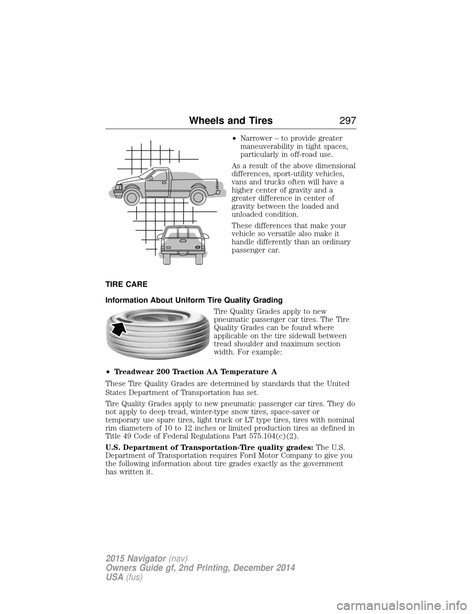LINCOLN NAVIGATOR 2015 Owners Manual •Narrower – to provide greater
maneuverability in tight spaces,
particularly in off-road use.
As a result of the above dimensional
differences, sport-utility vehicles,
vans and trucks often will h LINCOLN NAVIGATOR 2015 Owners Manual •Narrower – to provide greater
maneuverability in tight spaces,
particularly in off-road use.
As a result of the above dimensional
differences, sport-utility vehicles,
vans and trucks often will h