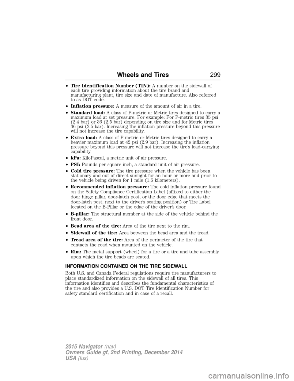 LINCOLN NAVIGATOR 2015 Owners Manual •Tire Identification Number (TIN): A number on the sidewall of
each tire providing information about the tire brand and
manufacturing plant, tire size and date of manufacture. Also referred
to as DO LINCOLN NAVIGATOR 2015 Owners Manual •Tire Identification Number (TIN): A number on the sidewall of
each tire providing information about the tire brand and
manufacturing plant, tire size and date of manufacture. Also referred
to as DO