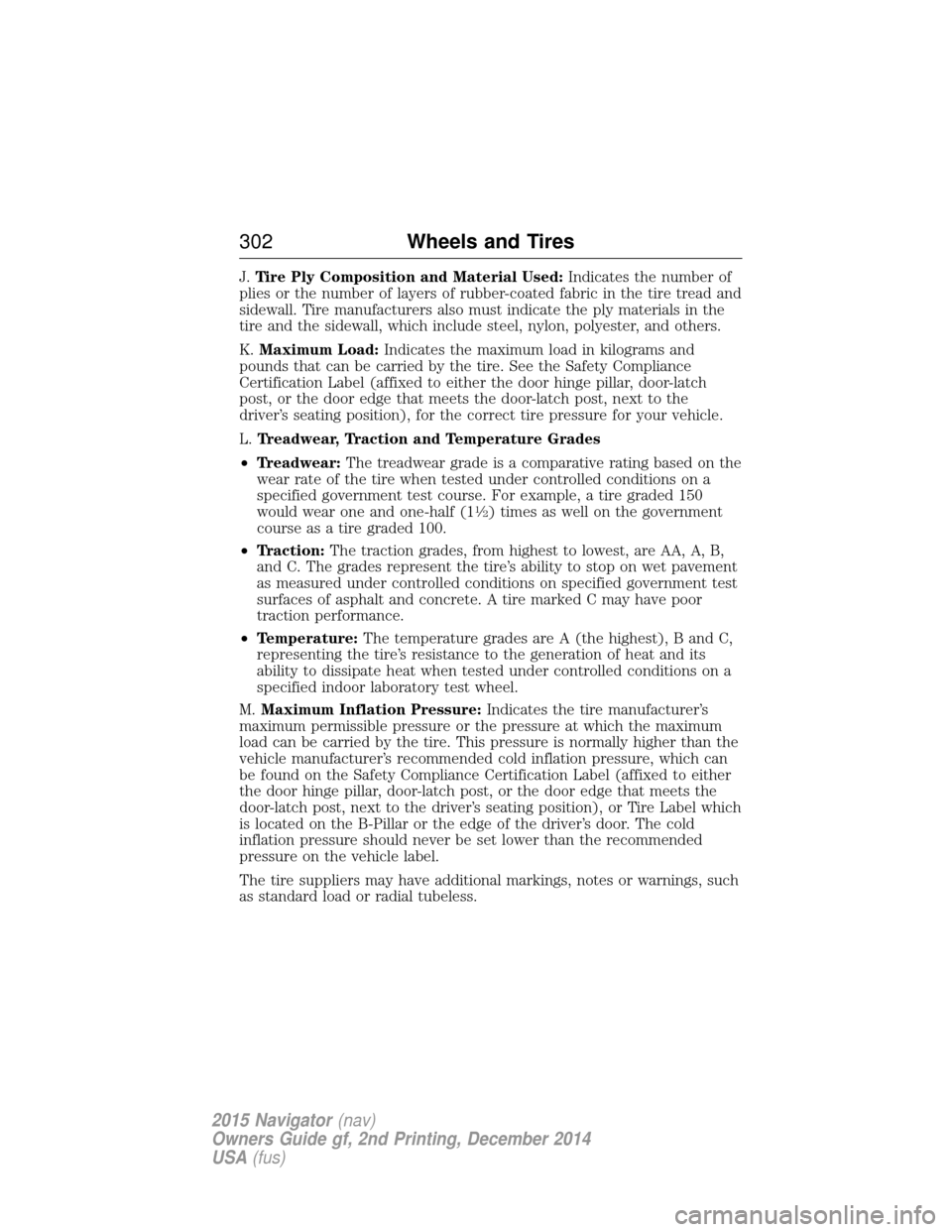 LINCOLN NAVIGATOR 2015 Owners Manual J.Tire Ply Composition and Material Used: Indicates the number of
plies or the number of layers of rubber-coated fabric in the tire tread and
sidewall. Tire manufacturers also must indicate the ply ma LINCOLN NAVIGATOR 2015 Owners Manual J.Tire Ply Composition and Material Used: Indicates the number of
plies or the number of layers of rubber-coated fabric in the tire tread and
sidewall. Tire manufacturers also must indicate the ply ma