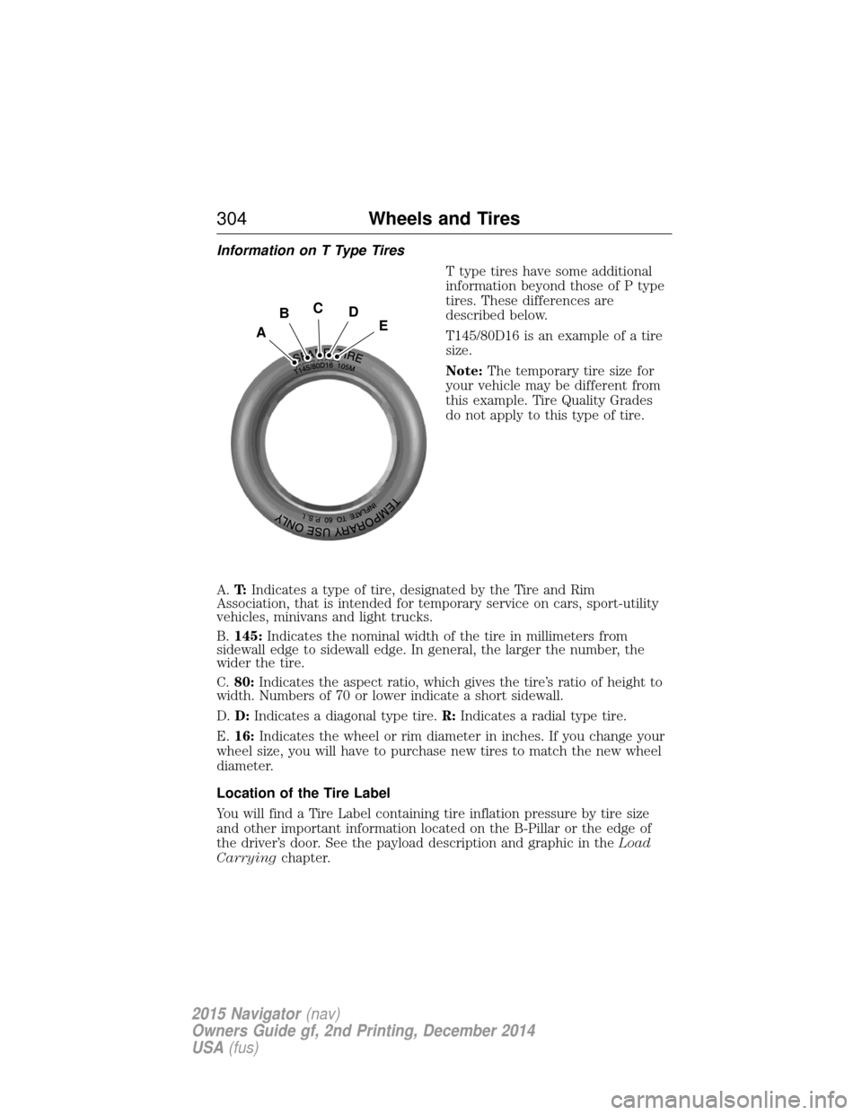 LINCOLN NAVIGATOR 2015 Owners Manual Information on T Type TiresT type tires have some additional
information beyond those of P type
tires. These differences are
described below.
T145/80D16 is an example of a tire
size.
Note:The temporar LINCOLN NAVIGATOR 2015 Owners Manual Information on T Type TiresT type tires have some additional
information beyond those of P type
tires. These differences are
described below.
T145/80D16 is an example of a tire
size.
Note:The temporar