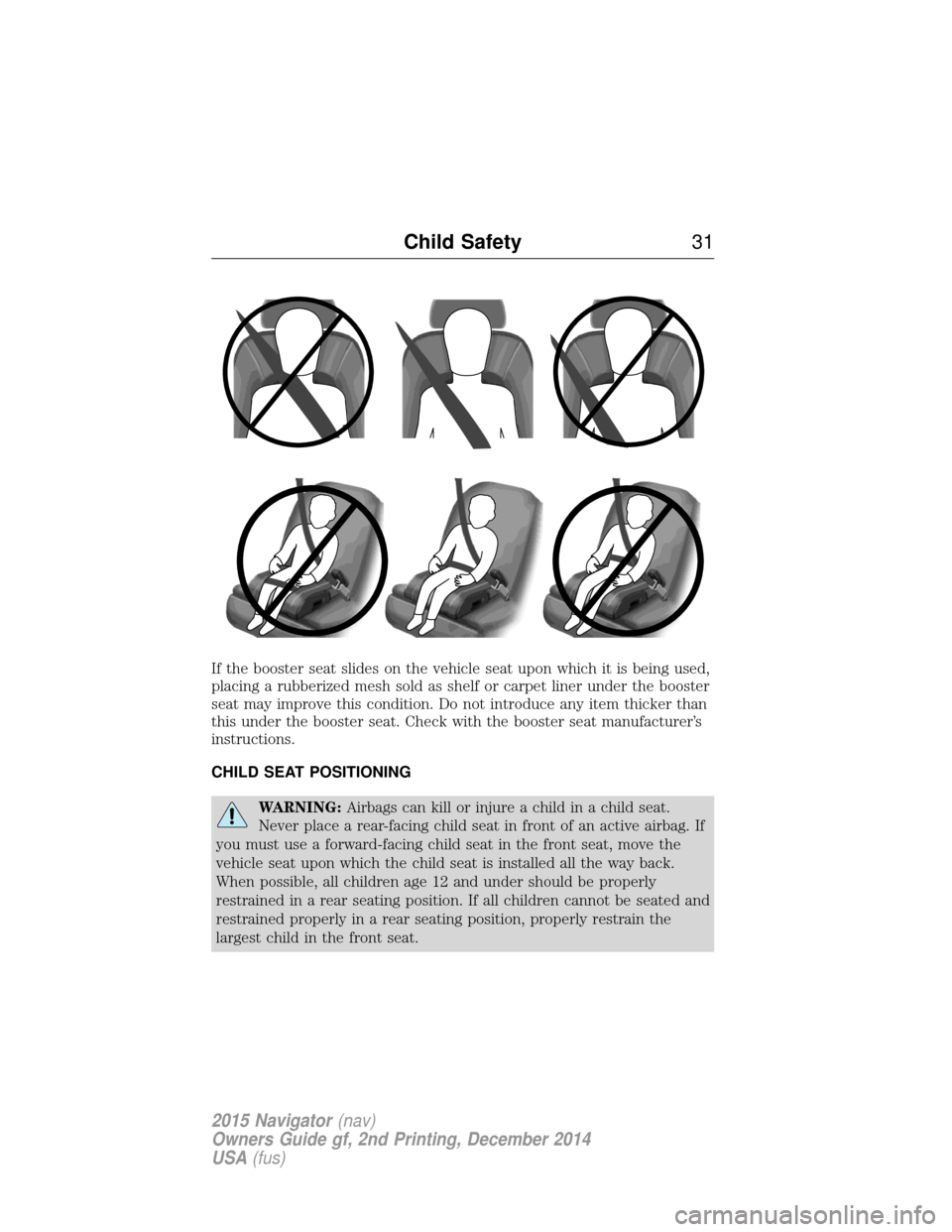 LINCOLN NAVIGATOR 2015 Owners Guide If the booster seat slides on the vehicle seat upon which it is being used,
placing a rubberized mesh sold as shelf or carpet liner under the booster
seat may improve this condition. Do not introduce 