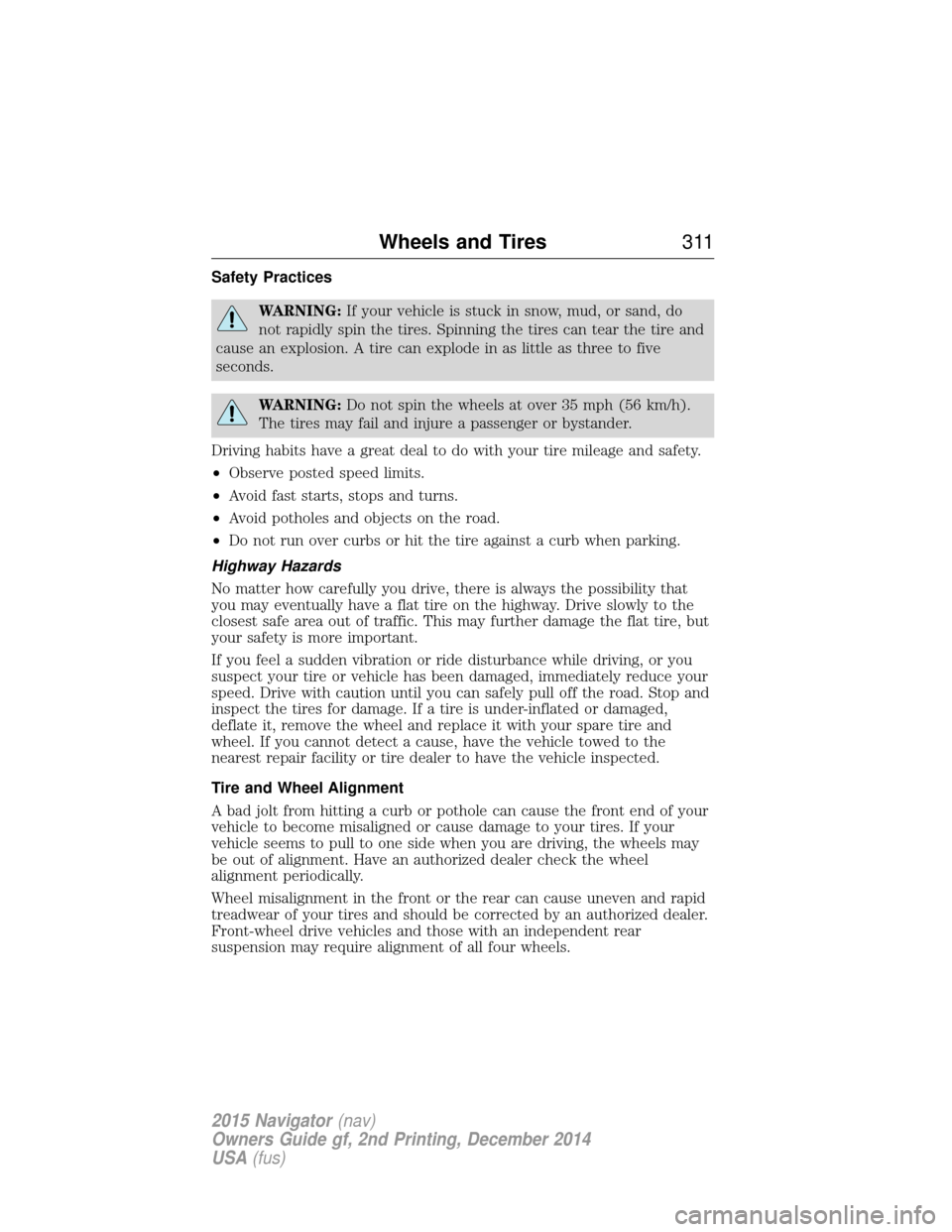 LINCOLN NAVIGATOR 2015 Owners Manual Safety Practices
WARNING:If your vehicle is stuck in snow, mud, or sand, do
not rapidly spin the tires. Spinning the tires can tear the tire and
cause an explosion. A tire can explode in as little as LINCOLN NAVIGATOR 2015 Owners Manual Safety Practices
WARNING:If your vehicle is stuck in snow, mud, or sand, do
not rapidly spin the tires. Spinning the tires can tear the tire and
cause an explosion. A tire can explode in as little as