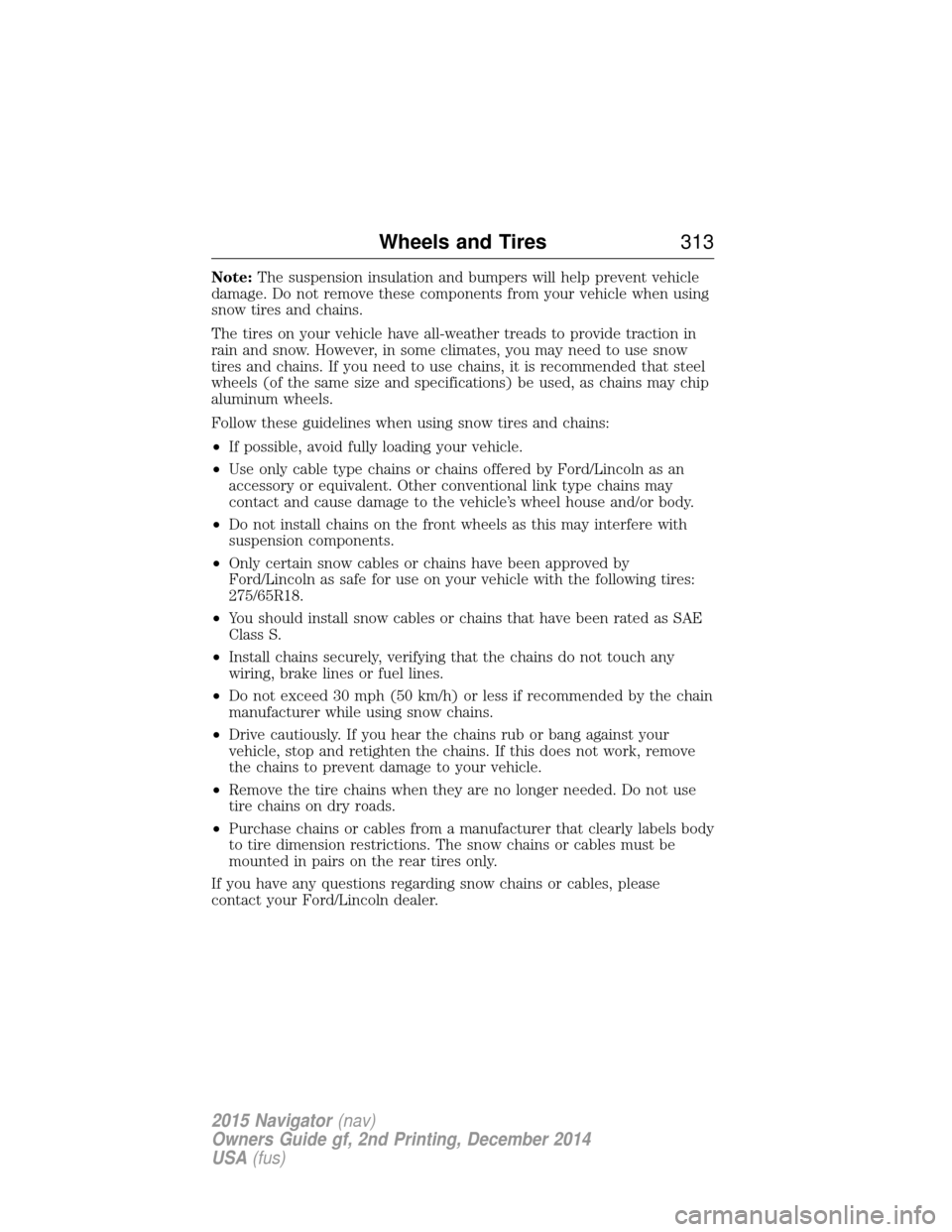 LINCOLN NAVIGATOR 2015  Owners Manual Note:The suspension insulation and bumpers will help prevent vehicle
damage. Do not remove these components from your vehicle when using
snow tires and chains.
The tires on your vehicle have all-weath