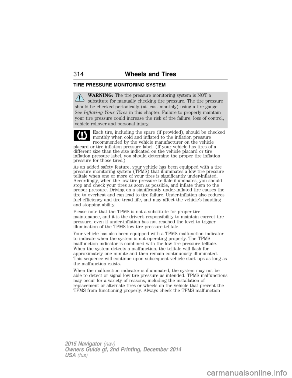 LINCOLN NAVIGATOR 2015 Owners Guide TIRE PRESSURE MONITORING SYSTEM
WARNING:The tire pressure monitoring system is NOT a
substitute for manually checking tire pressure. The tire pressure
should be checked periodically (at least monthly)