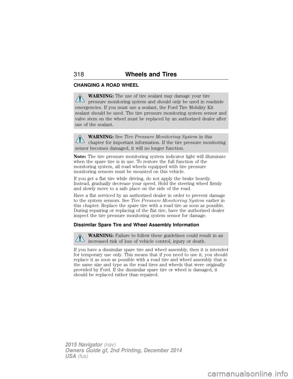LINCOLN NAVIGATOR 2015 Owners Guide CHANGING A ROAD WHEEL
WARNING:The use of tire sealant may damage your tire
pressure monitoring system and should only be used in roadside
emergencies. If you must use a sealant, the Ford Tire Mobility LINCOLN NAVIGATOR 2015 Owners Guide CHANGING A ROAD WHEEL
WARNING:The use of tire sealant may damage your tire
pressure monitoring system and should only be used in roadside
emergencies. If you must use a sealant, the Ford Tire Mobility