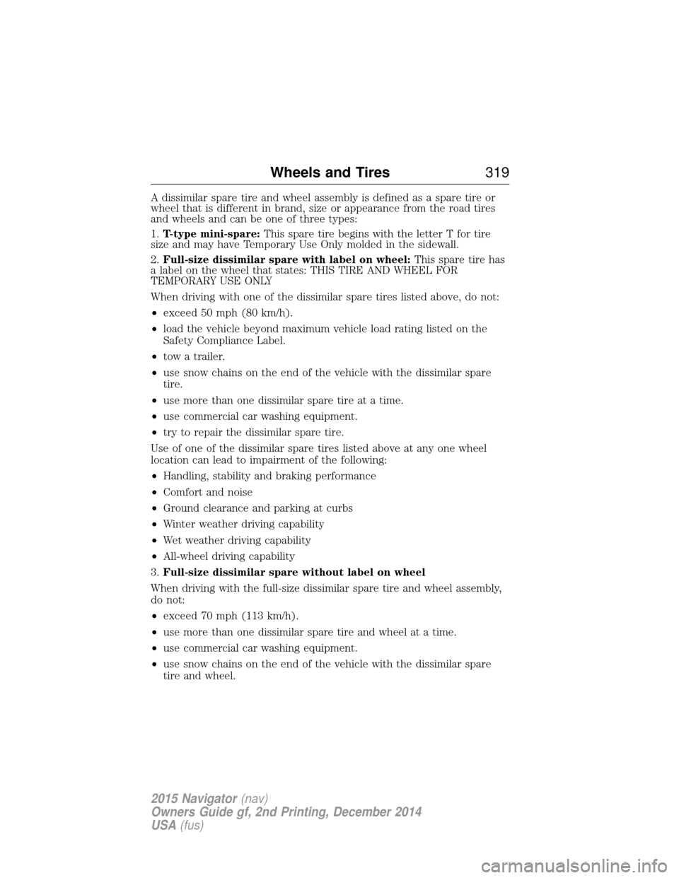 LINCOLN NAVIGATOR 2015  Owners Manual A dissimilar spare tire and wheel assembly is defined as a spare tire or
wheel that is different in brand, size or appearance from the road tires
and wheels and can be one of three types:
1.T-type min