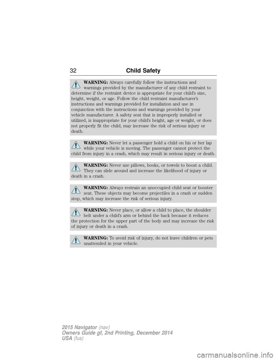 LINCOLN NAVIGATOR 2015 Owners Guide WARNING:Always carefully follow the instructions and
warnings provided by the manufacturer of any child restraint to
determine if the restraint device is appropriate for your child’s size,
height, w