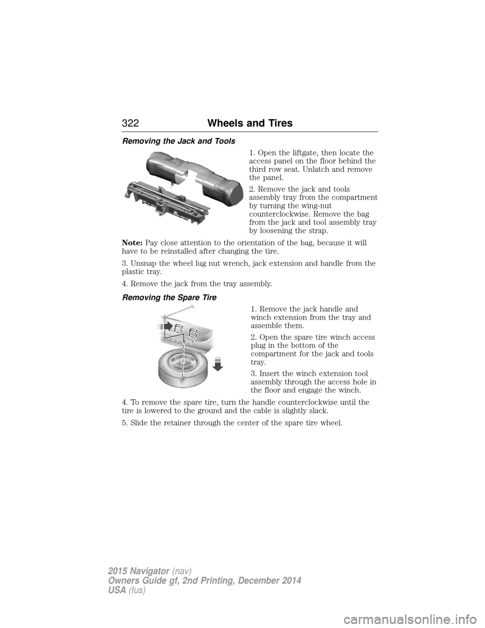 LINCOLN NAVIGATOR 2015 Owners Manual Removing the Jack and Tools1. Open the liftgate, then locate the
access panel on the floor behind the
third row seat. Unlatch and remove
the panel.
2. Remove the jack and tools
assembly tray from the LINCOLN NAVIGATOR 2015 Owners Manual Removing the Jack and Tools1. Open the liftgate, then locate the
access panel on the floor behind the
third row seat. Unlatch and remove
the panel.
2. Remove the jack and tools
assembly tray from the