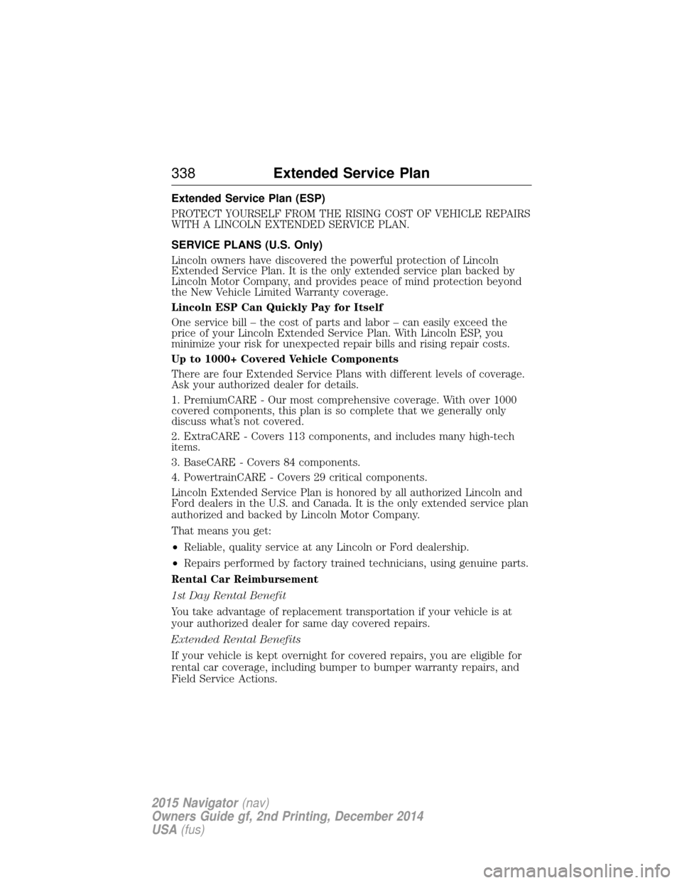LINCOLN NAVIGATOR 2015 Owners Manual Extended Service Plan (ESP)
PROTECT YOURSELF FROM THE RISING COST OF VEHICLE REPAIRS
WITH A LINCOLN EXTENDED SERVICE PLAN.
SERVICE PLANS (U.S. Only)
Lincoln owners have discovered the powerful protect LINCOLN NAVIGATOR 2015 Owners Manual Extended Service Plan (ESP)
PROTECT YOURSELF FROM THE RISING COST OF VEHICLE REPAIRS
WITH A LINCOLN EXTENDED SERVICE PLAN.
SERVICE PLANS (U.S. Only)
Lincoln owners have discovered the powerful protect