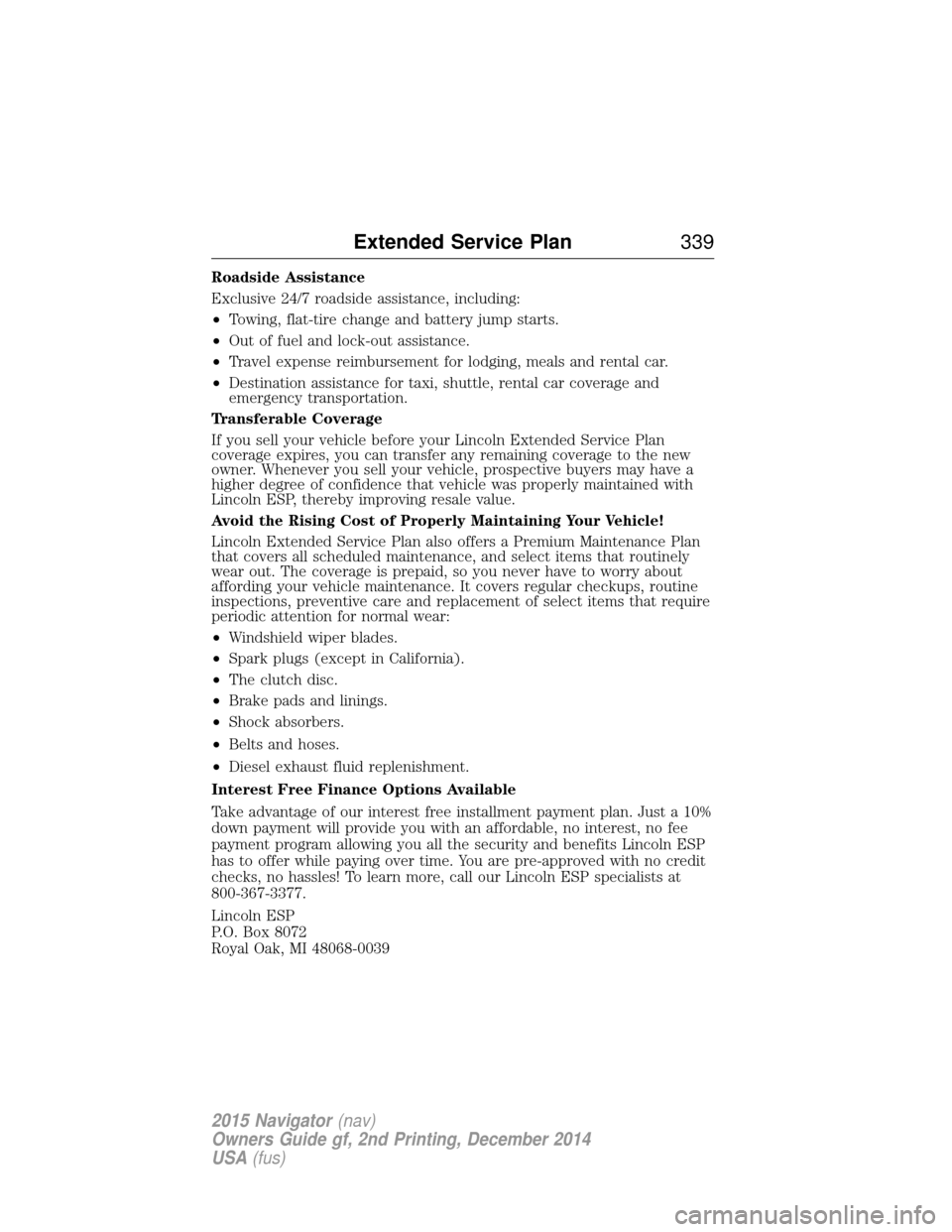 LINCOLN NAVIGATOR 2015 Owners Manual Roadside Assistance
Exclusive 24/7 roadside assistance, including:
•Towing, flat-tire change and battery jump starts.
• Out of fuel and lock-out assistance.
• Travel expense reimbursement for lo LINCOLN NAVIGATOR 2015 Owners Manual Roadside Assistance
Exclusive 24/7 roadside assistance, including:
•Towing, flat-tire change and battery jump starts.
• Out of fuel and lock-out assistance.
• Travel expense reimbursement for lo
