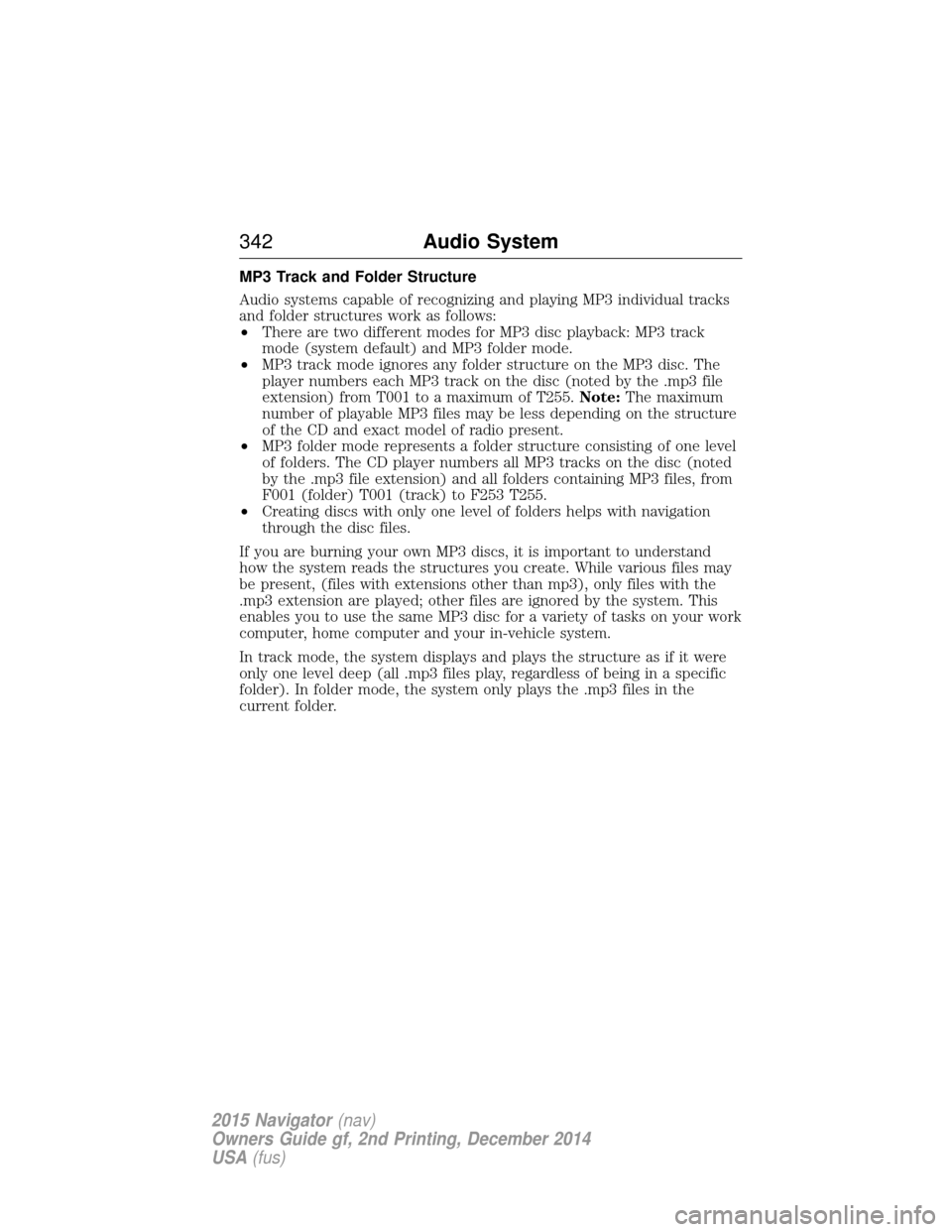 LINCOLN NAVIGATOR 2015 Owners Manual MP3 Track and Folder Structure
Audio systems capable of recognizing and playing MP3 individual tracks
and folder structures work as follows:
•There are two different modes for MP3 disc playback: MP3 LINCOLN NAVIGATOR 2015 Owners Manual MP3 Track and Folder Structure
Audio systems capable of recognizing and playing MP3 individual tracks
and folder structures work as follows:
•There are two different modes for MP3 disc playback: MP3