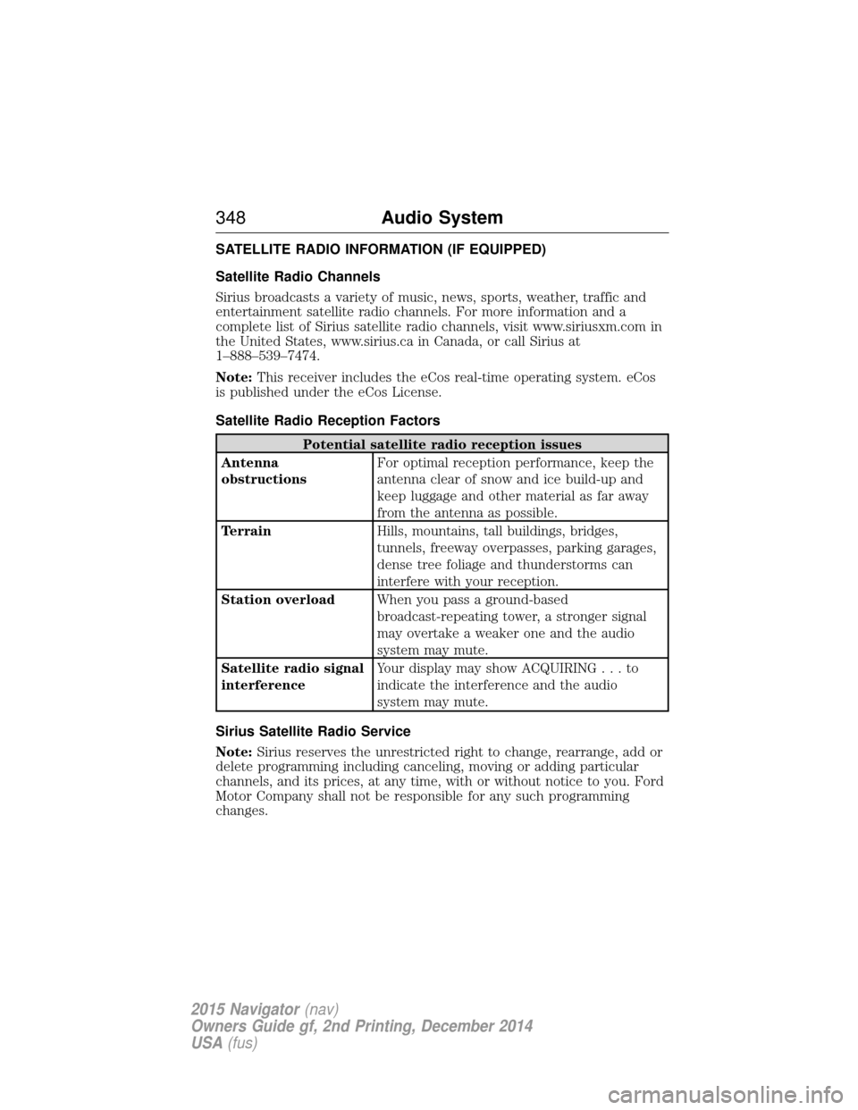 LINCOLN NAVIGATOR 2015 Owners Manual SATELLITE RADIO INFORMATION (IF EQUIPPED)
Satellite Radio Channels
Sirius broadcasts a variety of music, news, sports, weather, traffic and
entertainment satellite radio channels. For more information LINCOLN NAVIGATOR 2015 Owners Manual SATELLITE RADIO INFORMATION (IF EQUIPPED)
Satellite Radio Channels
Sirius broadcasts a variety of music, news, sports, weather, traffic and
entertainment satellite radio channels. For more information