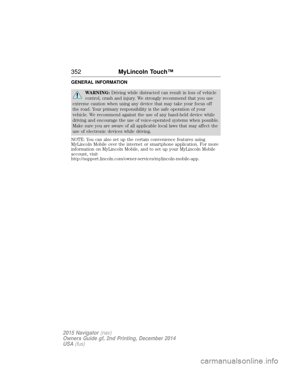 LINCOLN NAVIGATOR 2015  Owners Manual GENERAL INFORMATION
WARNING:Driving while distracted can result in loss of vehicle
control, crash and injury. We strongly recommend that you use
extreme caution when using any device that may take you