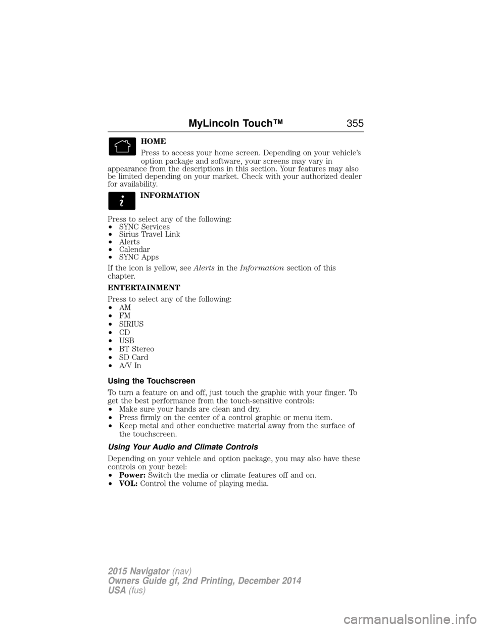 LINCOLN NAVIGATOR 2015  Owners Manual HOME
Press to access your home screen. Depending on your vehicle’s
option package and software, your screens may vary in
appearance from the descriptions in this section. Your features may also
be l