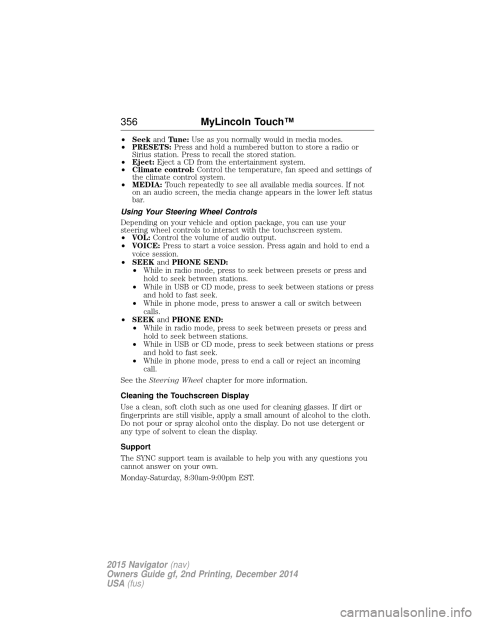 LINCOLN NAVIGATOR 2015  Owners Manual •Seek andTune: Use as you normally would in media modes.
• PRESETS: Press and hold a numbered button to store a radio or
Sirius station. Press to recall the stored station.
• Eject: Eject a CD f