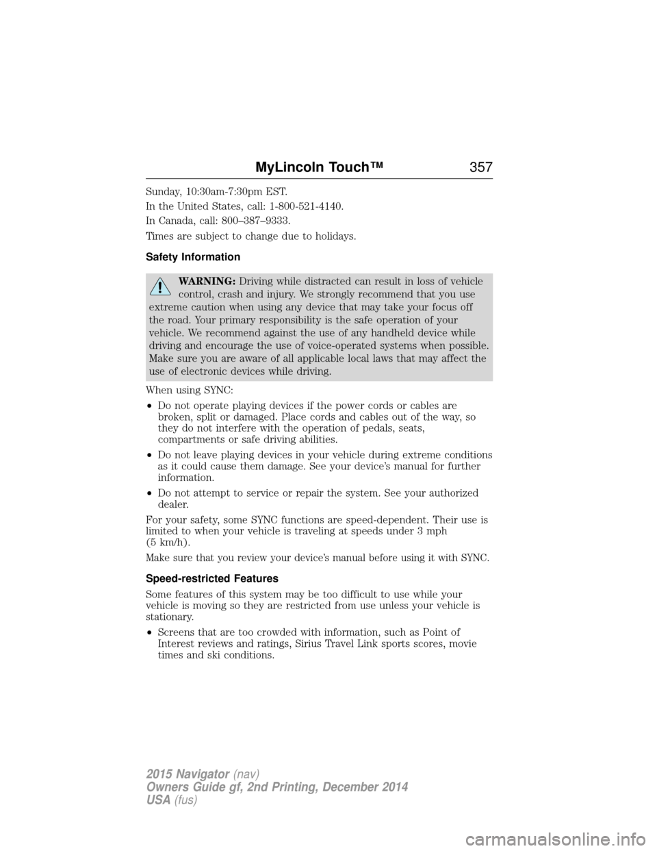 LINCOLN NAVIGATOR 2015  Owners Manual Sunday, 10:30am-7:30pm EST.
In the United States, call: 1-800-521-4140.
In Canada, call: 800–387–9333.
Times are subject to change due to holidays.
Safety Information
WARNING:Driving while distrac