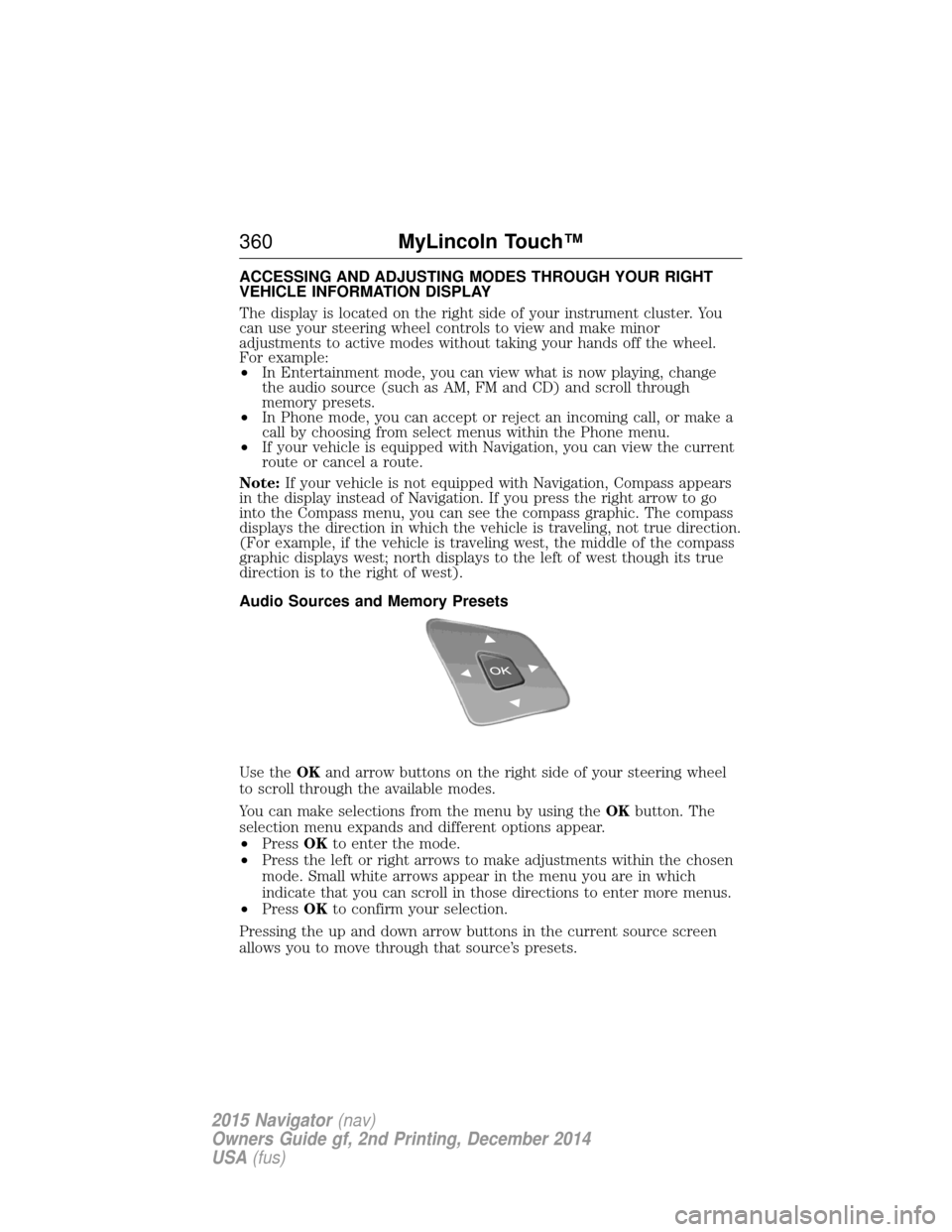 LINCOLN NAVIGATOR 2015 Owners Manual ACCESSING AND ADJUSTING MODES THROUGH YOUR RIGHT
VEHICLE INFORMATION DISPLAY
The display is located on the right side of your instrument cluster. You
can use your steering wheel controls to view and m LINCOLN NAVIGATOR 2015 Owners Manual ACCESSING AND ADJUSTING MODES THROUGH YOUR RIGHT
VEHICLE INFORMATION DISPLAY
The display is located on the right side of your instrument cluster. You
can use your steering wheel controls to view and m
