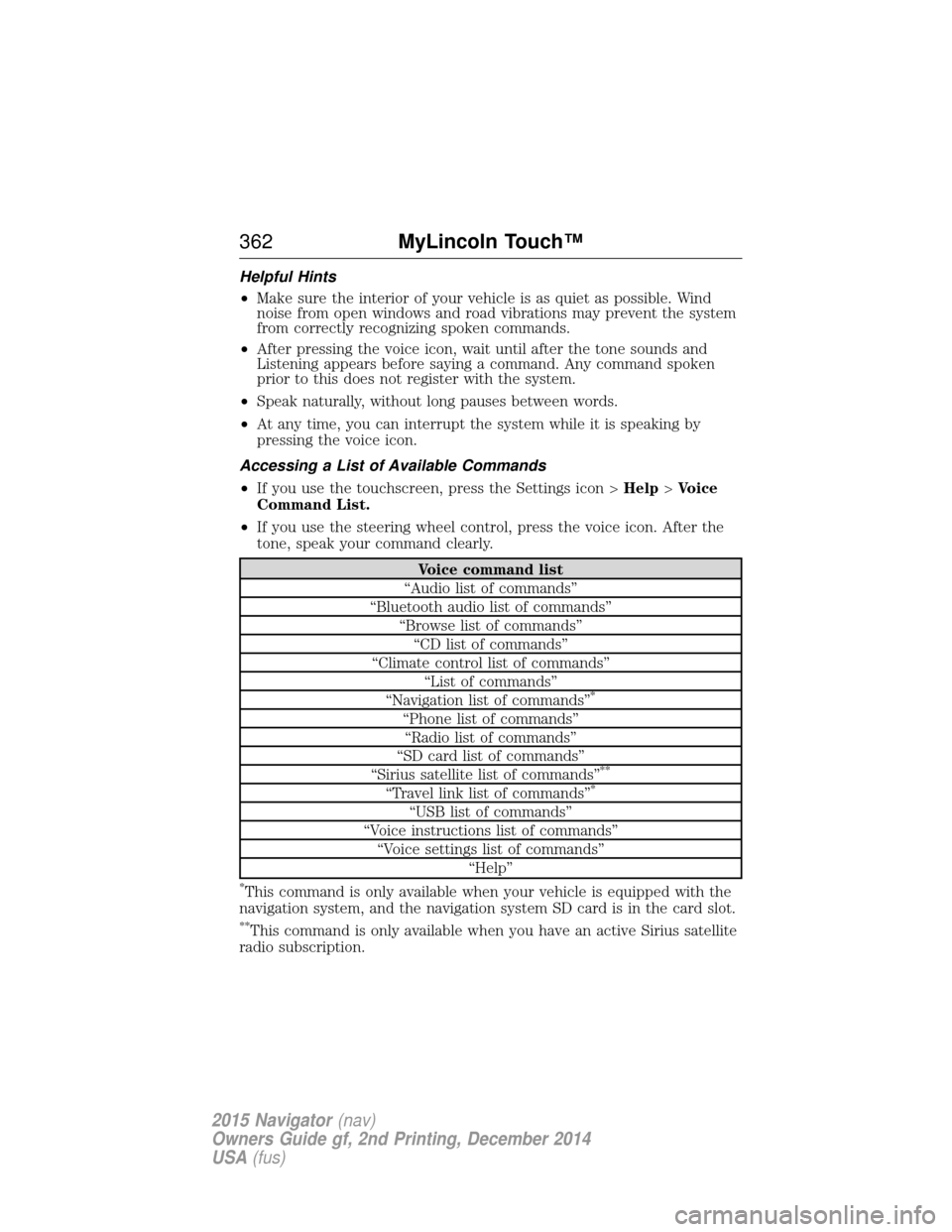 LINCOLN NAVIGATOR 2015 Owners Manual Helpful Hints
•Make sure the interior of your vehicle is as quiet as possible. Wind
noise from open windows and road vibrations may prevent the system
from correctly recognizing spoken commands.
• LINCOLN NAVIGATOR 2015 Owners Manual Helpful Hints
•Make sure the interior of your vehicle is as quiet as possible. Wind
noise from open windows and road vibrations may prevent the system
from correctly recognizing spoken commands.
•