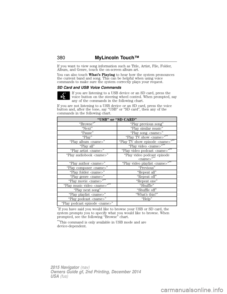 LINCOLN NAVIGATOR 2015 Owners Manual If you want to view song information such as Title, Artist, File, Folder,
Album, and Genre, touch the on-screen album art.
You can also touchWhat’s Playingto hear how the system pronounces
the curre LINCOLN NAVIGATOR 2015 Owners Manual If you want to view song information such as Title, Artist, File, Folder,
Album, and Genre, touch the on-screen album art.
You can also touchWhat’s Playingto hear how the system pronounces
the curre