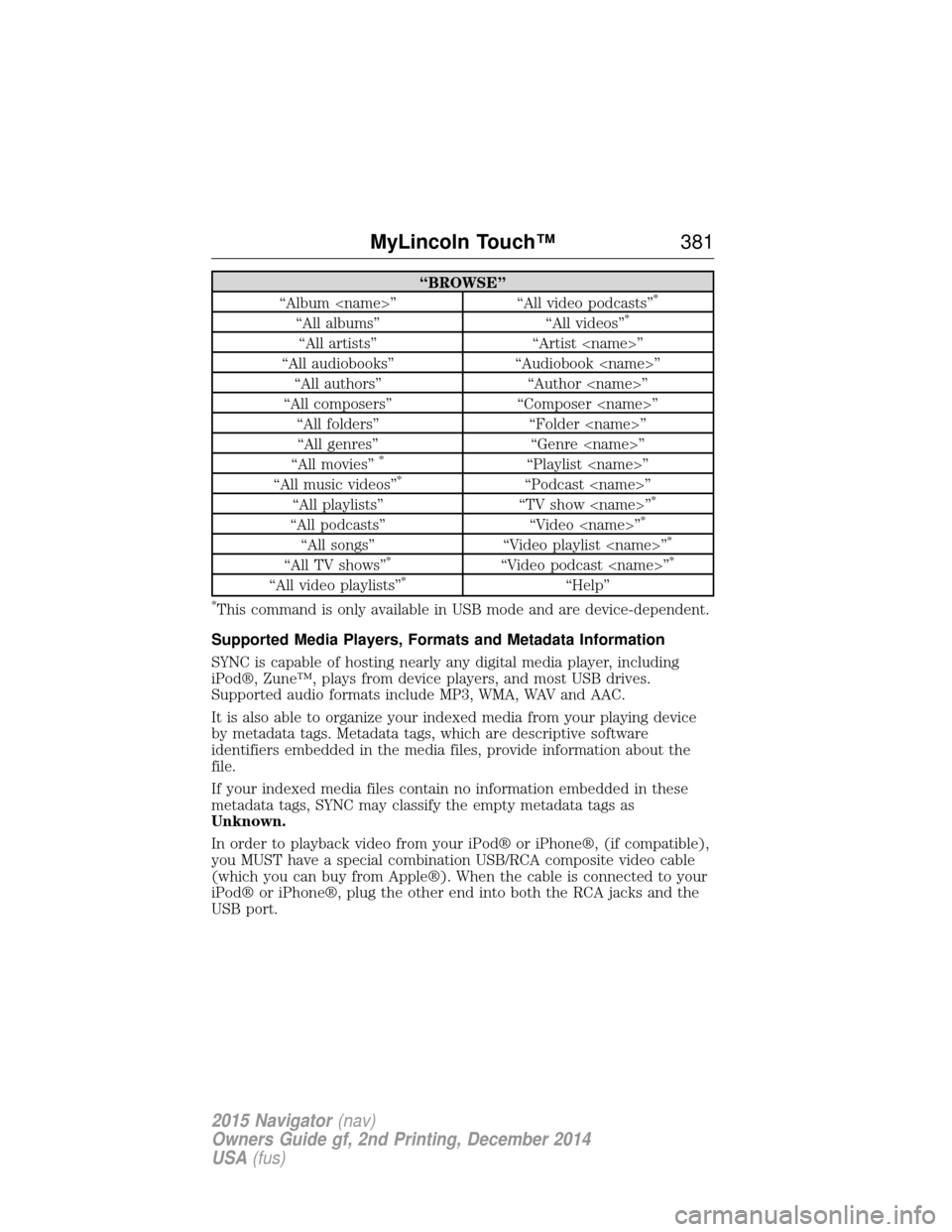 LINCOLN NAVIGATOR 2015 Owners Manual “BROWSE”
“Album <name>” “All video podcasts”*
“All albums” “All videos”*
“All artists”“Artist <name>”
“All audiobooks” “Audiobook <name>”
“All authors” “Autho LINCOLN NAVIGATOR 2015 Owners Manual “BROWSE”
“Album <name>” “All video podcasts”*
“All albums” “All videos”*
“All artists”“Artist <name>”
“All audiobooks” “Audiobook <name>”
“All authors” “Autho