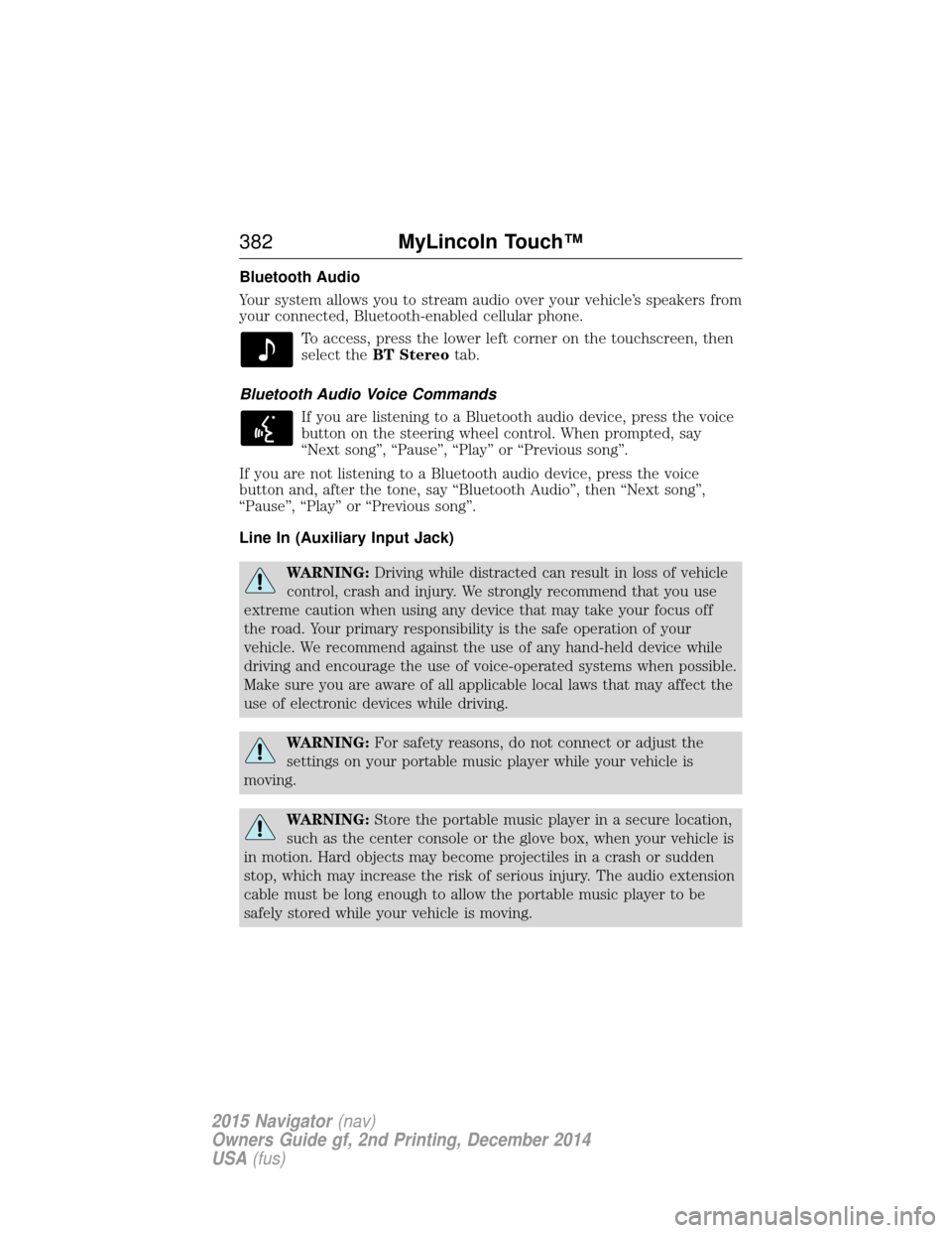 LINCOLN NAVIGATOR 2015 Owners Manual Bluetooth Audio
Your system allows you to stream audio over your vehicle’s speakers from
your connected, Bluetooth-enabled cellular phone.To access, press the lower left corner on the touchscreen, t LINCOLN NAVIGATOR 2015 Owners Manual Bluetooth Audio
Your system allows you to stream audio over your vehicle’s speakers from
your connected, Bluetooth-enabled cellular phone.To access, press the lower left corner on the touchscreen, t