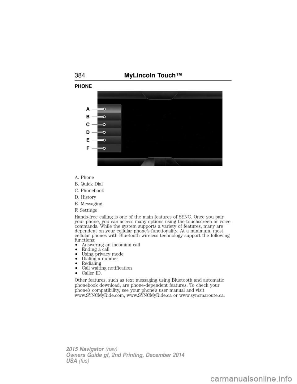 LINCOLN NAVIGATOR 2015  Owners Manual PHONE
A. Phone
B. Quick Dial
C. Phonebook
D. History
E. Messaging
F. Settings
Hands-free calling is one of the main features of SYNC. Once you pair
your phone, you can access many options using the to