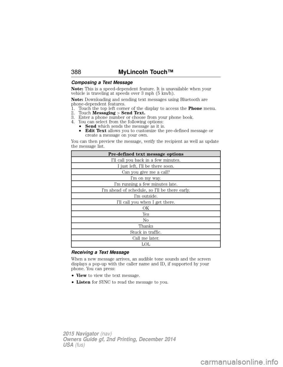LINCOLN NAVIGATOR 2015 Owners Manual Composing a Text Message
Note:This is a speed-dependent feature. It is unavailable when your
vehicle is traveling at speeds over 3 mph (5 km/h).
Note: Downloading and sending text messages using Bluet LINCOLN NAVIGATOR 2015 Owners Manual Composing a Text Message
Note:This is a speed-dependent feature. It is unavailable when your
vehicle is traveling at speeds over 3 mph (5 km/h).
Note: Downloading and sending text messages using Bluet