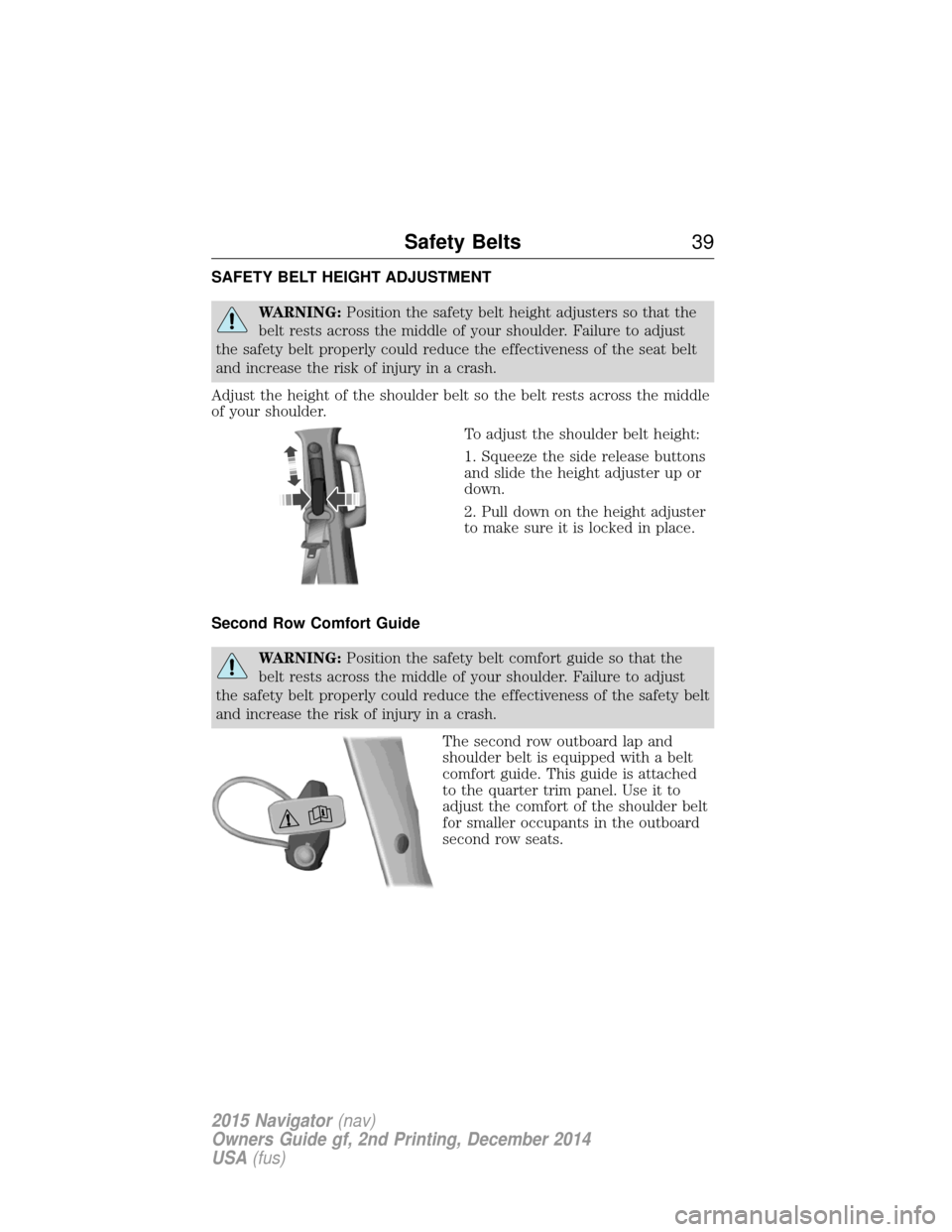 LINCOLN NAVIGATOR 2015 Owners Guide SAFETY BELT HEIGHT ADJUSTMENT
WARNING:Position the safety belt height adjusters so that the
belt rests across the middle of your shoulder. Failure to adjust
the safety belt properly could reduce the e