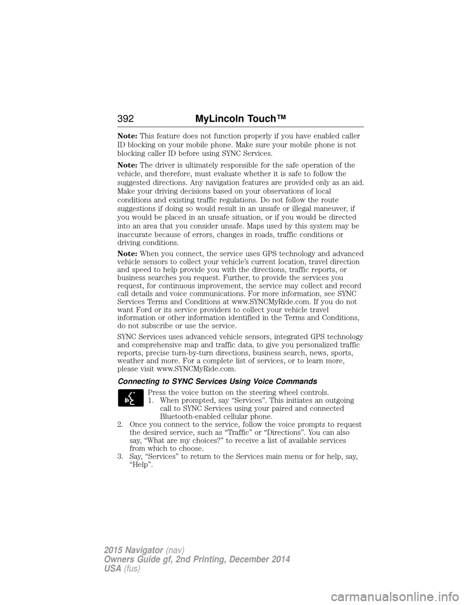 LINCOLN NAVIGATOR 2015 Owners Guide Note:This feature does not function properly if you have enabled caller
ID blocking on your mobile phone. Make sure your mobile phone is not
blocking caller ID before using SYNC Services.
Note: The dr LINCOLN NAVIGATOR 2015 Owners Guide Note:This feature does not function properly if you have enabled caller
ID blocking on your mobile phone. Make sure your mobile phone is not
blocking caller ID before using SYNC Services.
Note: The dr