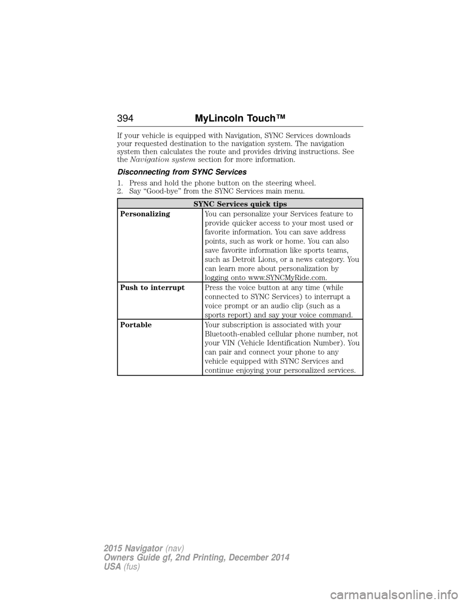 LINCOLN NAVIGATOR 2015 Owners Manual If your vehicle is equipped with Navigation, SYNC Services downloads
your requested destination to the navigation system. The navigation
system then calculates the route and provides driving instructi LINCOLN NAVIGATOR 2015 Owners Manual If your vehicle is equipped with Navigation, SYNC Services downloads
your requested destination to the navigation system. The navigation
system then calculates the route and provides driving instructi