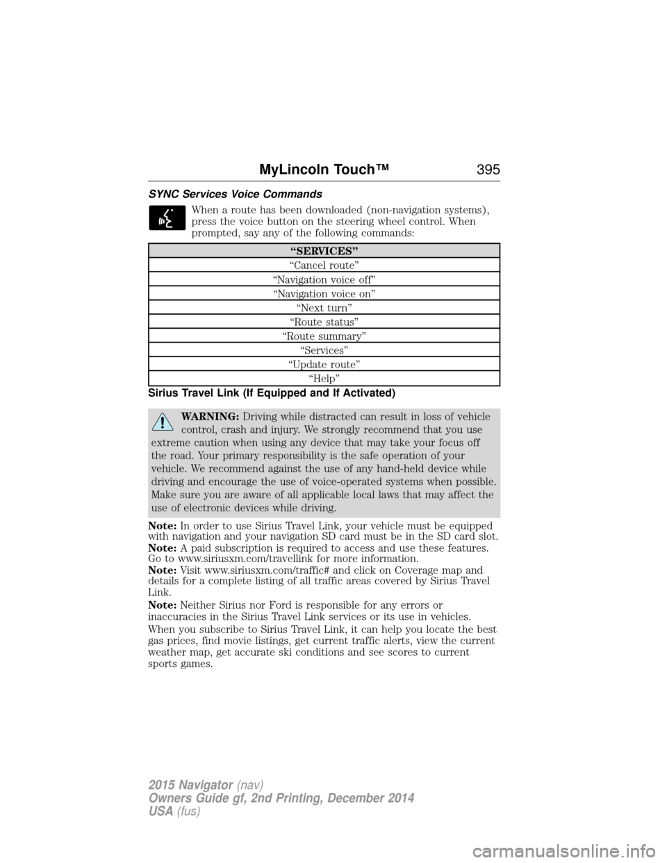 LINCOLN NAVIGATOR 2015 Owners Manual SYNC Services Voice CommandsWhen a route has been downloaded (non-navigation systems),
press the voice button on the steering wheel control. When
prompted, say any of the following commands:
“SERVIC LINCOLN NAVIGATOR 2015 Owners Manual SYNC Services Voice CommandsWhen a route has been downloaded (non-navigation systems),
press the voice button on the steering wheel control. When
prompted, say any of the following commands:
“SERVIC