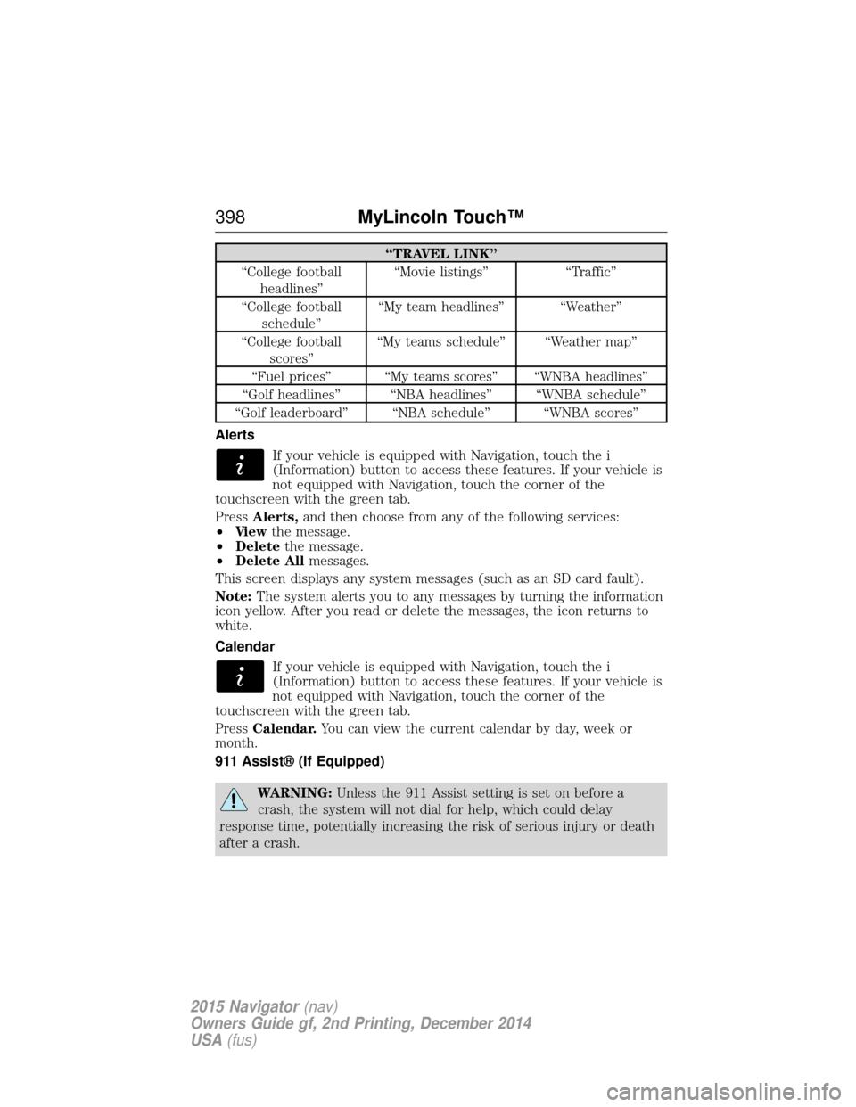 LINCOLN NAVIGATOR 2015 Owners Manual “TRAVEL LINK”
“College football headlines” “Movie listings” “Traffic”
“College football schedule” “My team headlines” “Weather”
“College football scores” “My teams sc LINCOLN NAVIGATOR 2015 Owners Manual “TRAVEL LINK”
“College football headlines” “Movie listings” “Traffic”
“College football schedule” “My team headlines” “Weather”
“College football scores” “My teams sc