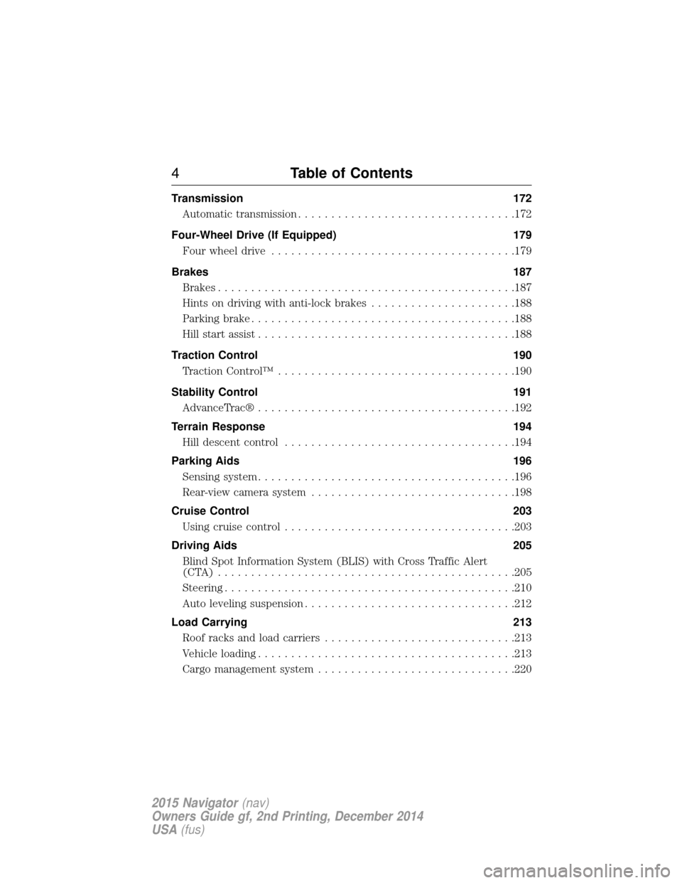 LINCOLN NAVIGATOR 2015 Owners Manual Transmission172
Automatic transmission .................................172
Four-Wheel Drive (If Equipped) 179
Four wheel drive .....................................179
Brakes 187
Brakes ............. LINCOLN NAVIGATOR 2015 Owners Manual Transmission172
Automatic transmission .................................172
Four-Wheel Drive (If Equipped) 179
Four wheel drive .....................................179
Brakes 187
Brakes .............