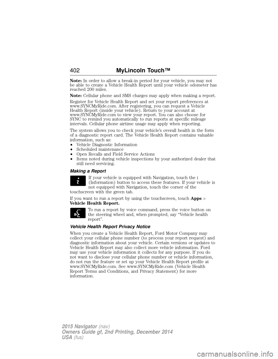 LINCOLN NAVIGATOR 2015  Owners Manual Note:In order to allow a break-in period for your vehicle, you may not
be able to create a Vehicle Health Report until your vehicle odometer has
reached 200 miles.
Note: Cellular phone and SMS charges
