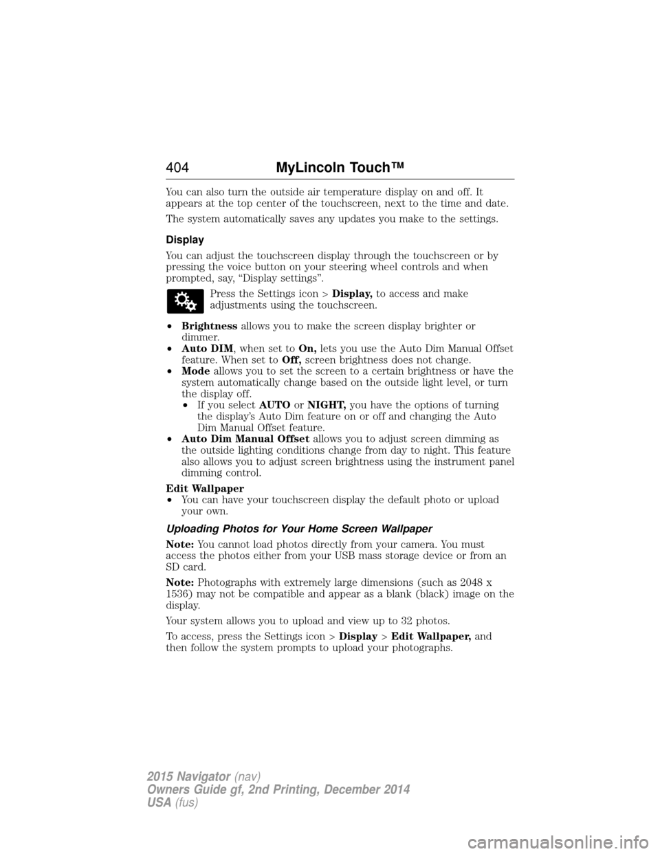 LINCOLN NAVIGATOR 2015  Owners Manual You can also turn the outside air temperature display on and off. It
appears at the top center of the touchscreen, next to the time and date.
The system automatically saves any updates you make to the