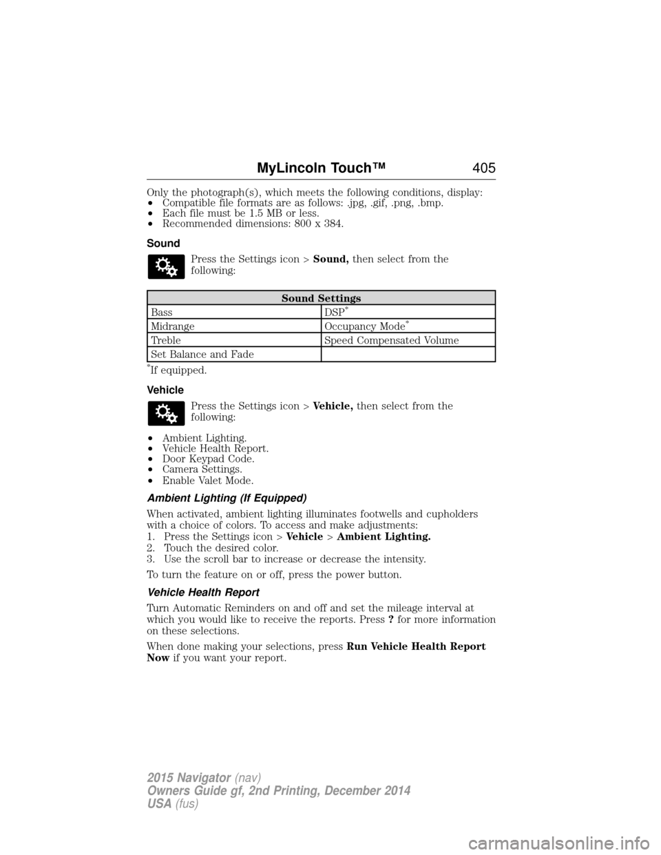 LINCOLN NAVIGATOR 2015  Owners Manual Only the photograph(s), which meets the following conditions, display:
•Compatible file formats are as follows: .jpg, .gif, .png, .bmp.
• Each file must be 1.5 MB or less.
• Recommended dimensio