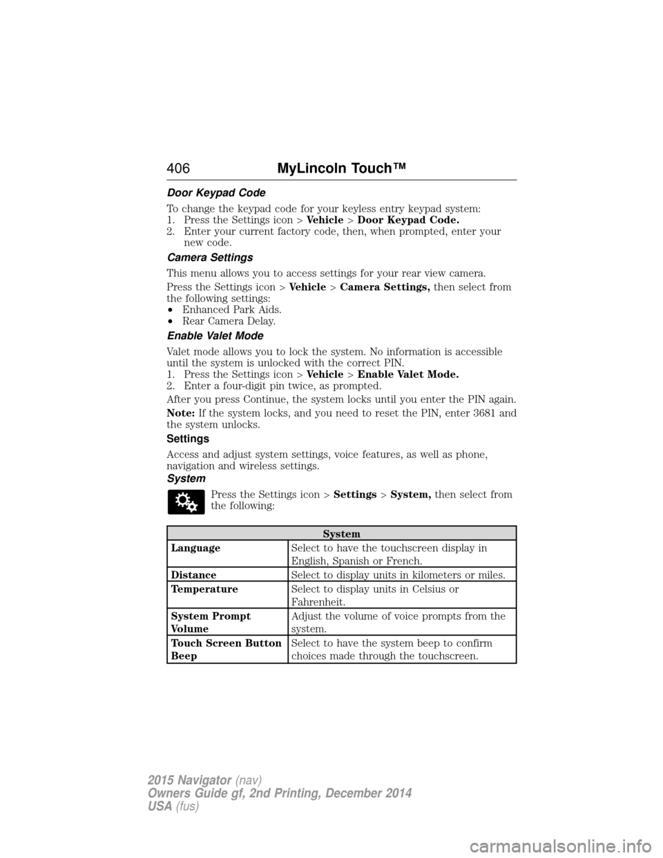 LINCOLN NAVIGATOR 2015  Owners Manual Door Keypad Code
To change the keypad code for your keyless entry keypad system:
1. Press the Settings icon >Vehicle>Door Keypad Code.
2. Enter your current factory code, then, when prompted, enter yo